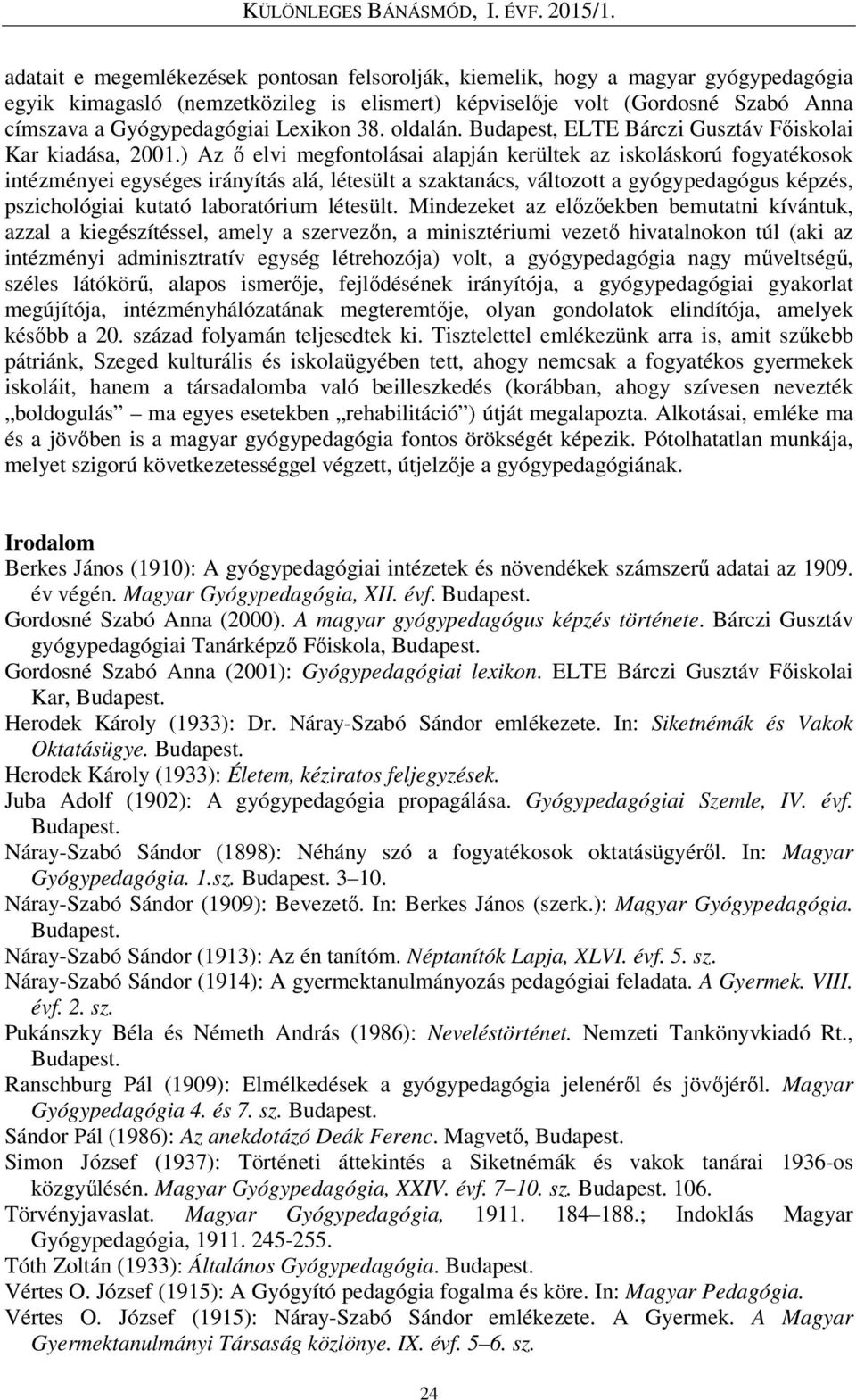 ) Az ő elvi megfontolásai alapján kerültek az iskoláskorú fogyatékosok intézményei egységes irányítás alá, létesült a szaktanács, változott a gyógypedagógus képzés, pszichológiai kutató laboratórium