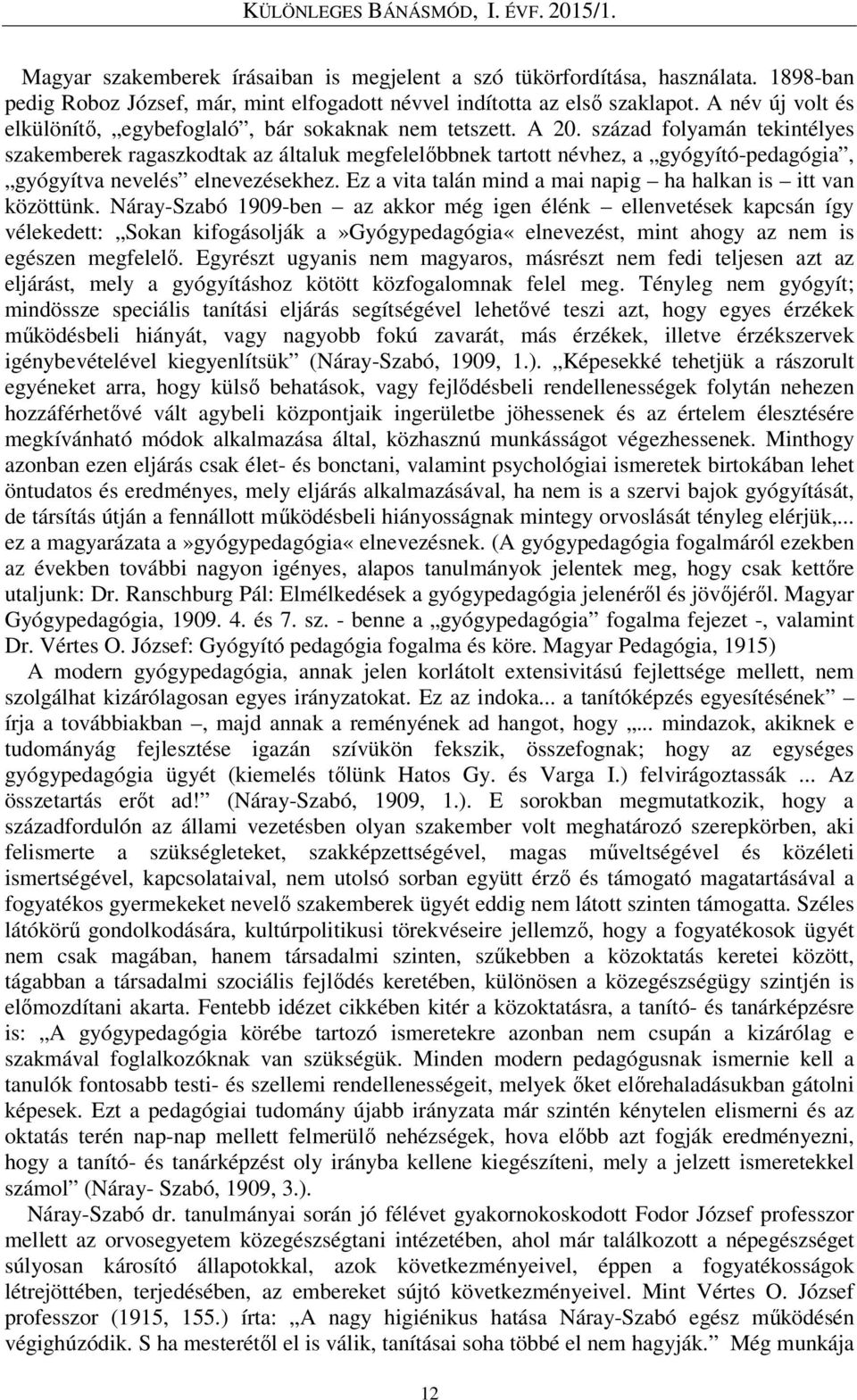 század folyamán tekintélyes szakemberek ragaszkodtak az általuk megfelelőbbnek tartott névhez, a gyógyító-pedagógia, gyógyítva nevelés elnevezésekhez.