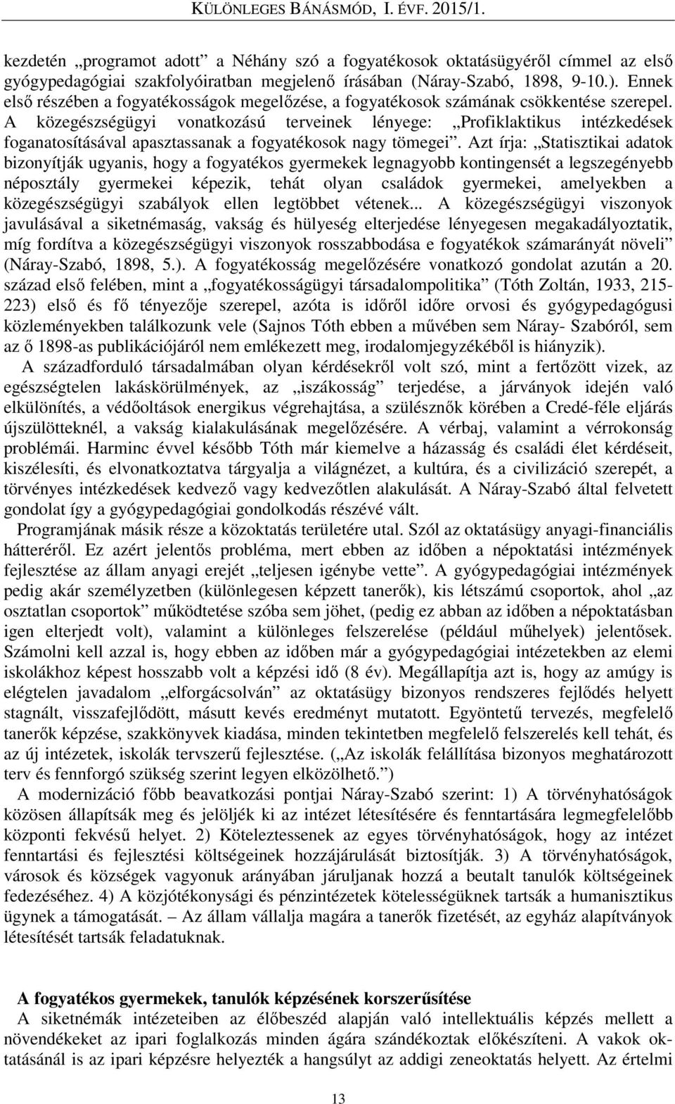 A közegészségügyi vonatkozású terveinek lényege: Profiklaktikus intézkedések foganatosításával apasztassanak a fogyatékosok nagy tömegei.