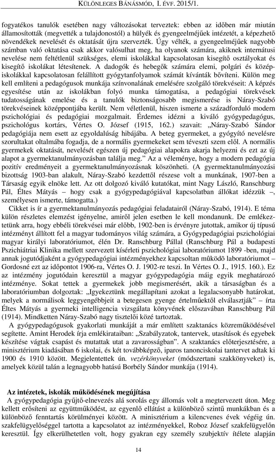 Úgy vélték, a gyengeelméjűek nagyobb számban való oktatása csak akkor valósulhat meg, ha olyanok számára, akiknek internátusi nevelése nem feltétlenül szükséges, elemi iskolákkal kapcsolatosan