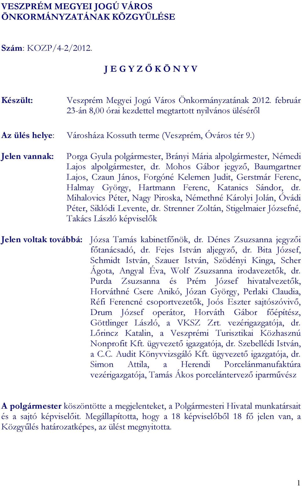 ) Jelen vannak: Porga Gyula polgármester, Brányi Mária alpolgármester, Némedi Lajos alpolgármester, dr.