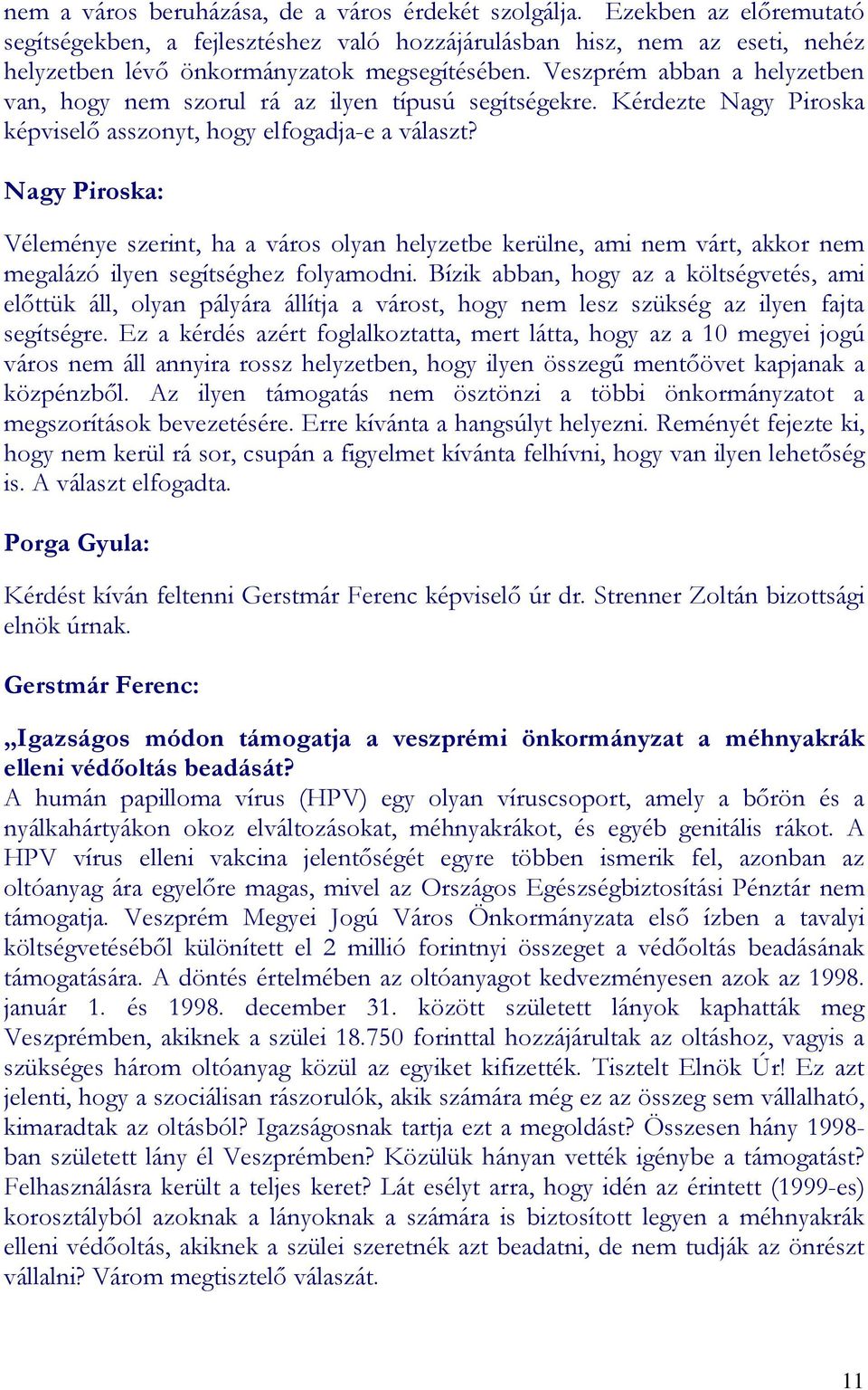Veszprém abban a helyzetben van, hogy nem szorul rá az ilyen típusú segítségekre. Kérdezte Nagy Piroska képviselı asszonyt, hogy elfogadja-e a választ?