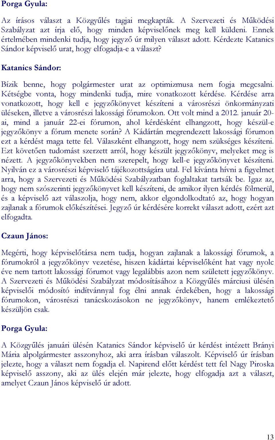 Katanics Sándor: Bízik benne, hogy polgármester urat az optimizmusa nem fogja megcsalni. Kétségbe vonta, hogy mindenki tudja, mire vonatkozott kérdése.