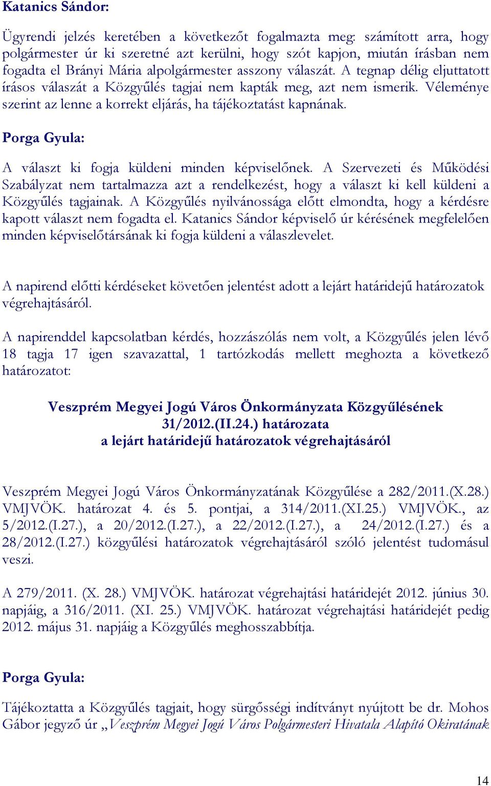 Porga Gyula: A választ ki fogja küldeni minden képviselınek. A Szervezeti és Mőködési Szabályzat nem tartalmazza azt a rendelkezést, hogy a választ ki kell küldeni a Közgyőlés tagjainak.