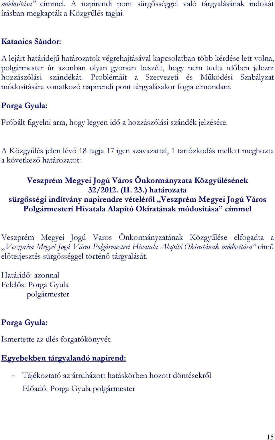 szándékát. Problémáit a Szervezeti és Mőködési Szabályzat módosítására vonatkozó napirendi pont tárgyalásakor fogja elmondani.