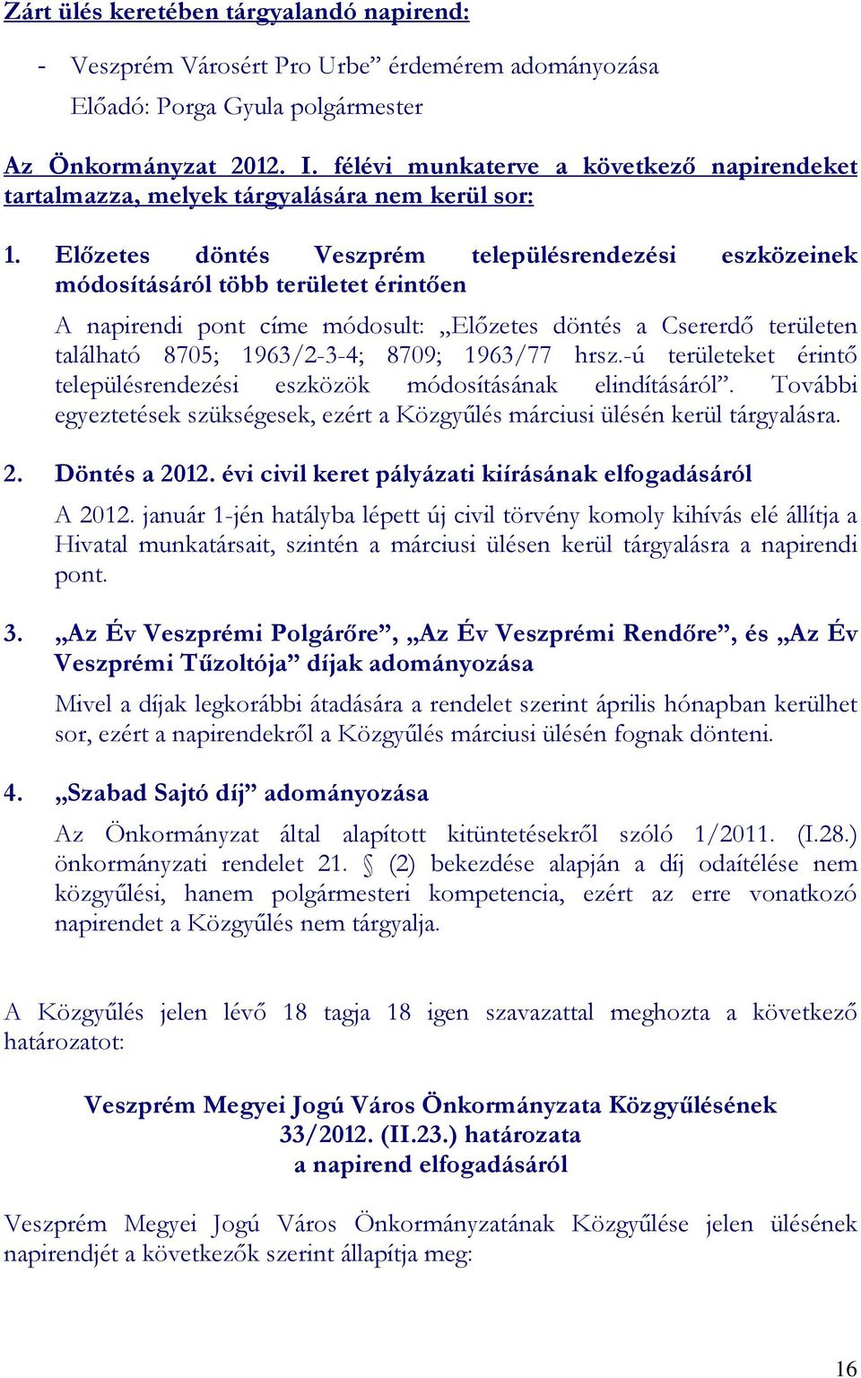 Elızetes döntés Veszprém településrendezési eszközeinek módosításáról több területet érintıen A napirendi pont címe módosult: Elızetes döntés a Csererdı területen található 8705; 1963/2-3-4; 8709;