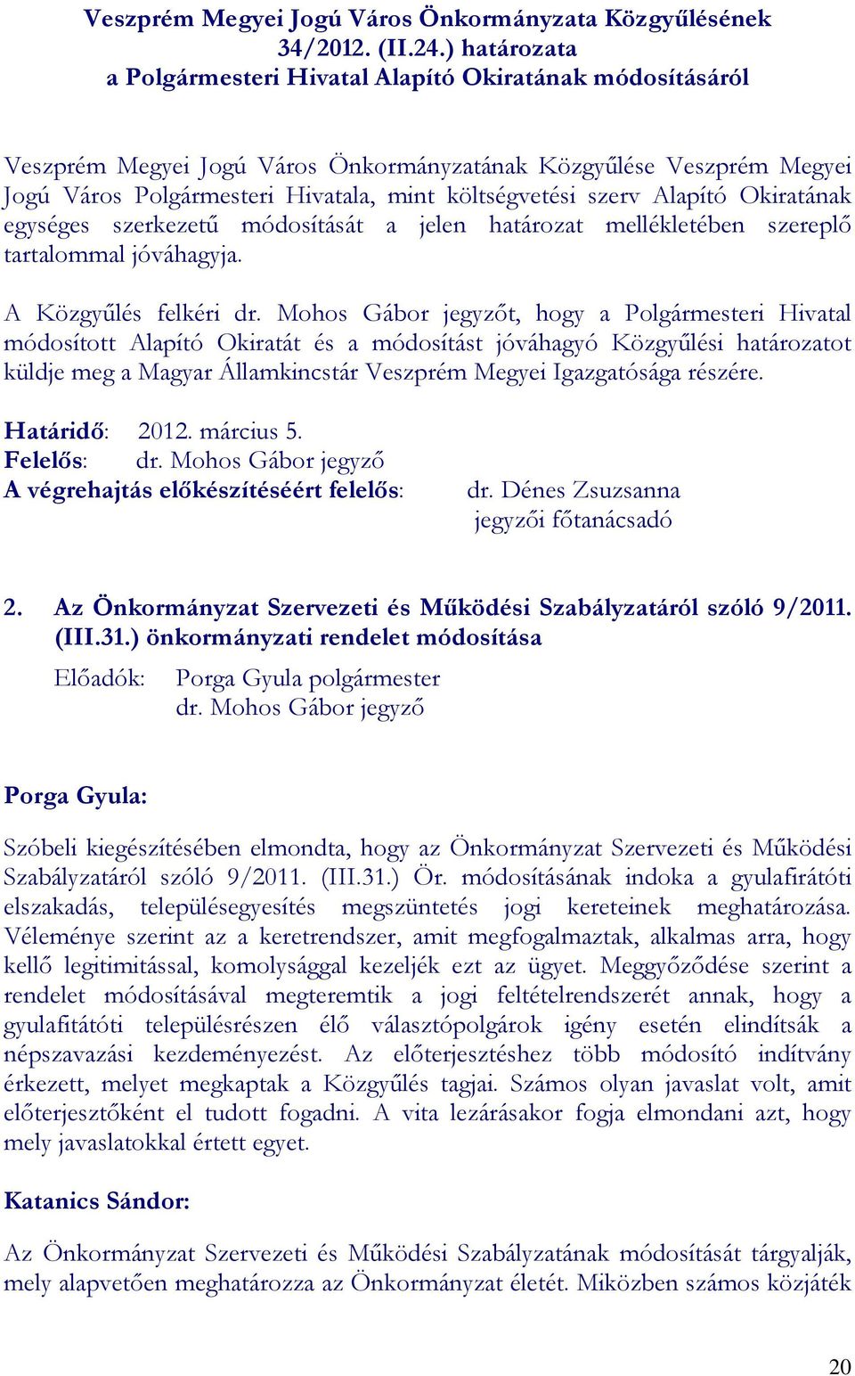 szerv Alapító Okiratának egységes szerkezető módosítását a jelen határozat mellékletében szereplı tartalommal jóváhagyja. A Közgyőlés felkéri dr.