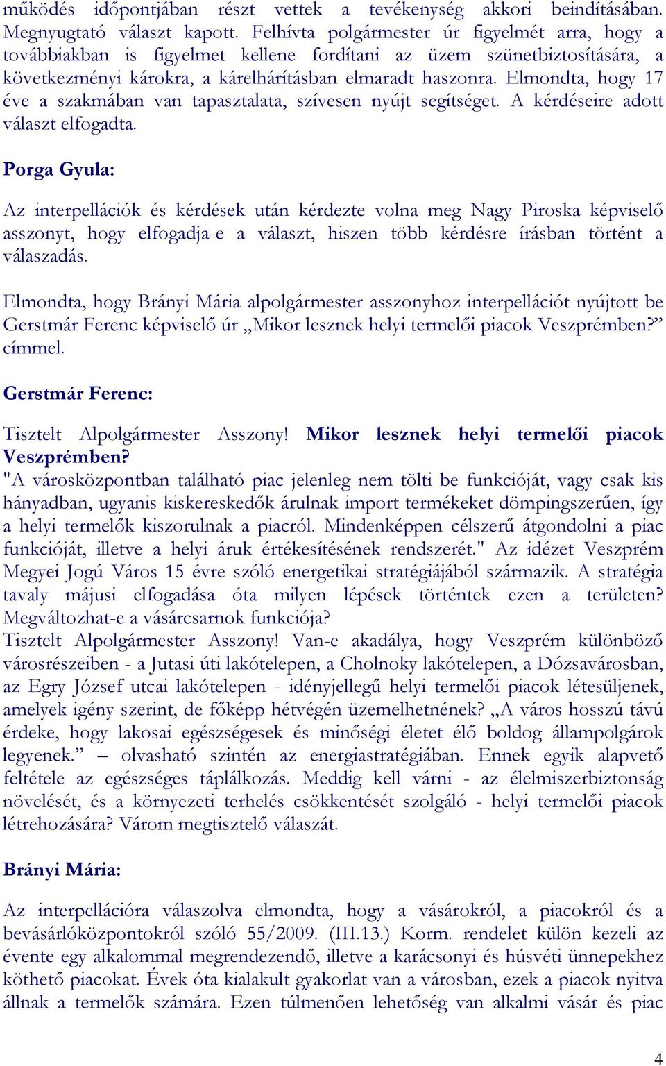 Elmondta, hogy 17 éve a szakmában van tapasztalata, szívesen nyújt segítséget. A kérdéseire adott választ elfogadta.