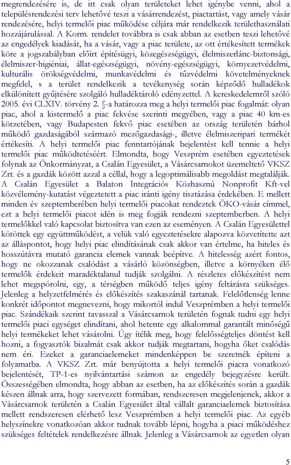 rendelet továbbra is csak abban az esetben teszi lehetıvé az engedélyek kiadását, ha a vásár, vagy a piac területe, az ott értékesített termékek köre a jogszabályban elıírt építésügyi,