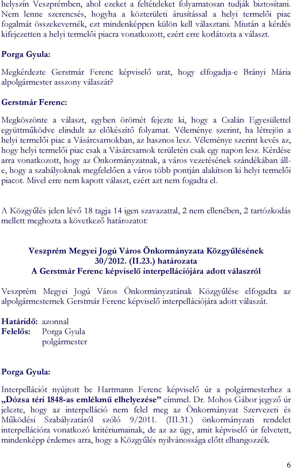 Miután a kérdés kifejezetten a helyi termelıi piacra vonatkozott, ezért erre korlátozta a választ.
