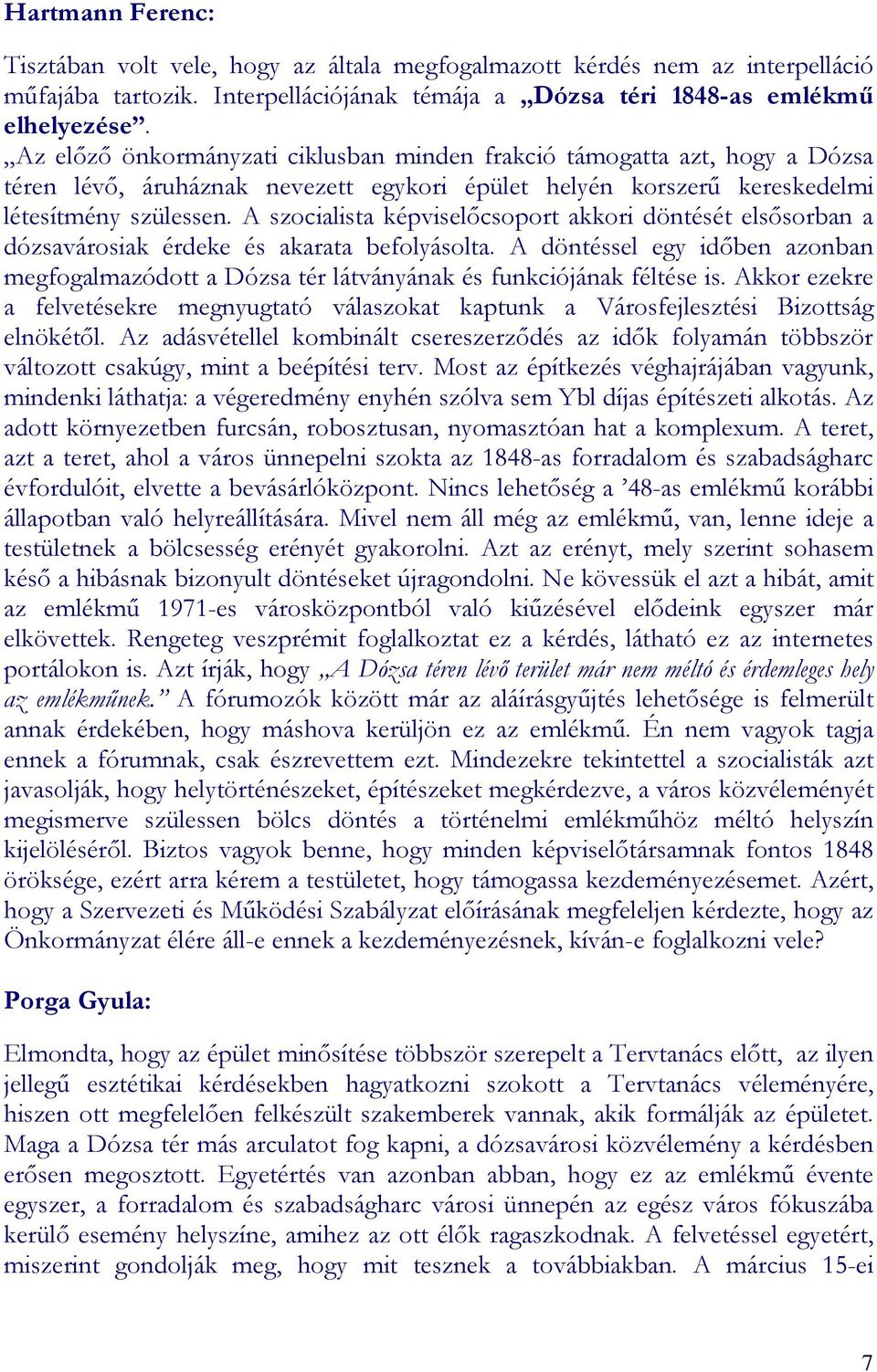 A szocialista képviselıcsoport akkori döntését elsısorban a dózsavárosiak érdeke és akarata befolyásolta.