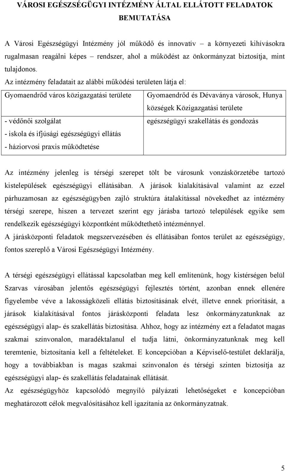 Az intézmény feladatait az alábbi működési területen látja el: Gyomaendrőd város közigazgatási területe Gyomaendrőd és Dévaványa városok, Hunya községek Közigazgatási területe - védőnői szolgálat