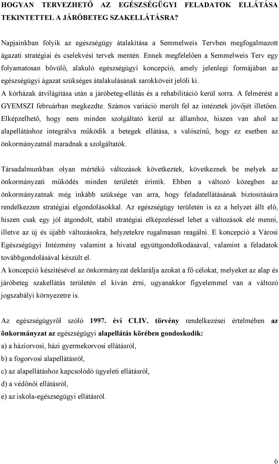 Ennek megfelelően a Semmelweis Terv egy folyamatosan bővülő, alakuló egészségügyi koncepció, amely jelenlegi formájában az egészségügyi ágazat szükséges átalakulásának sarokköveit jelöli ki.