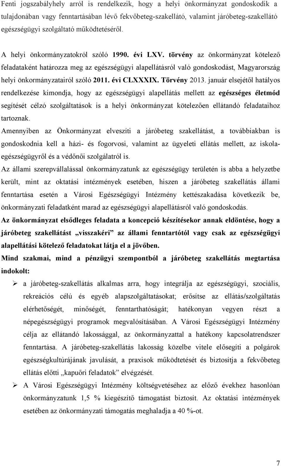 törvény az önkormányzat kötelező feladataként határozza meg az egészségügyi alapellátásról való gondoskodást, Magyarország helyi önkormányzatairól szóló 2011. évi CLXXXIX. Törvény 2013.
