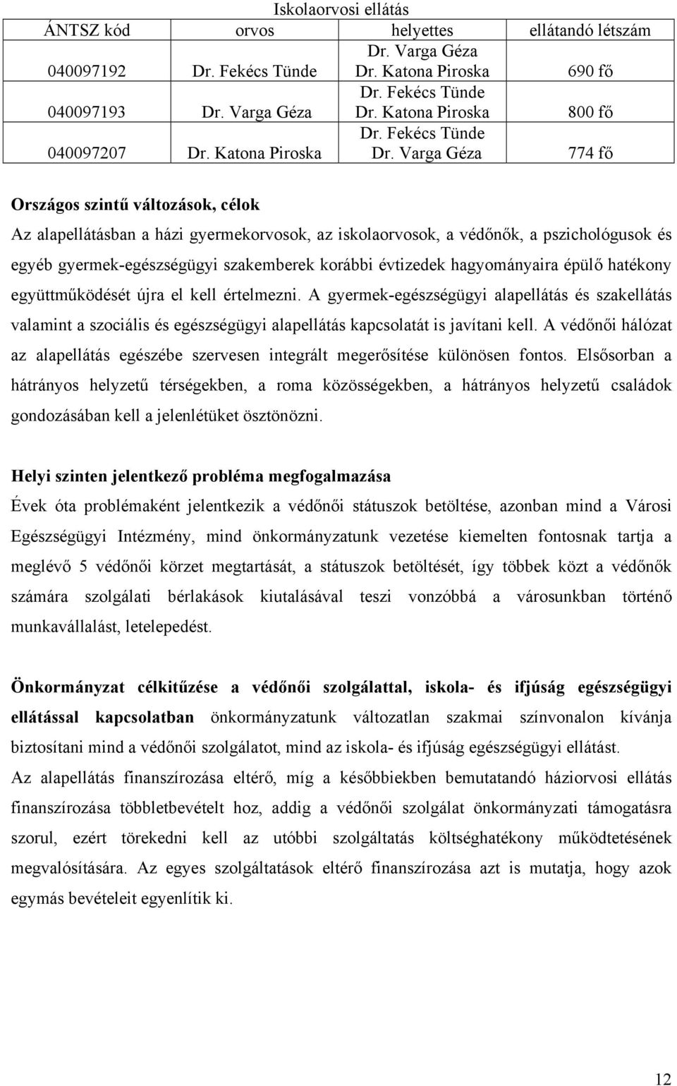 Varga Géza 774 fő Országos szintű változások, célok Az alapellátásban a házi gyermekorvosok, az iskolaorvosok, a védőnők, a pszichológusok és egyéb gyermek-egészségügyi szakemberek korábbi évtizedek