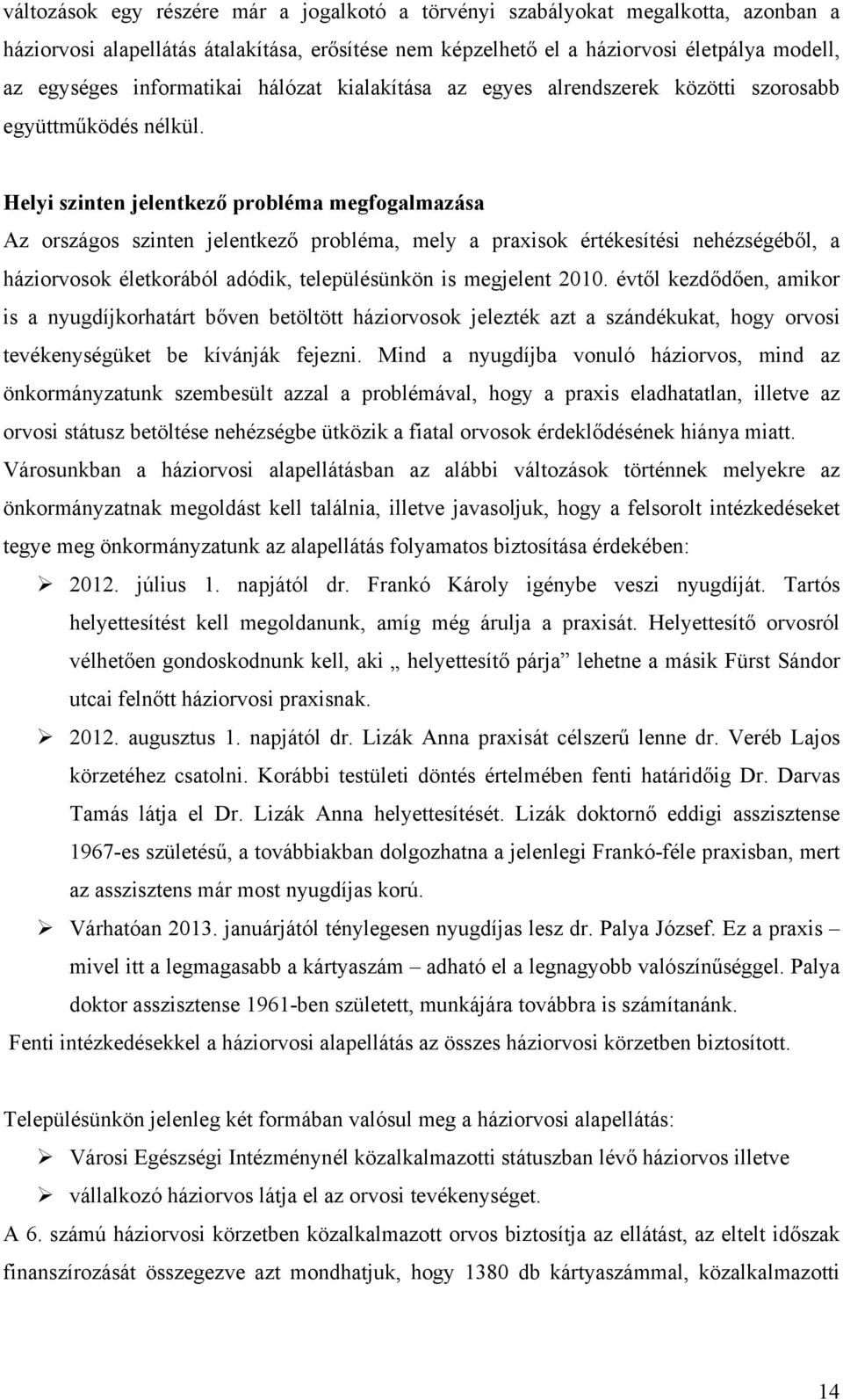 Helyi szinten jelentkező probléma megfogalmazása Az országos szinten jelentkező probléma, mely a praxisok értékesítési nehézségéből, a háziorvosok életkorából adódik, településünkön is megjelent 2010.