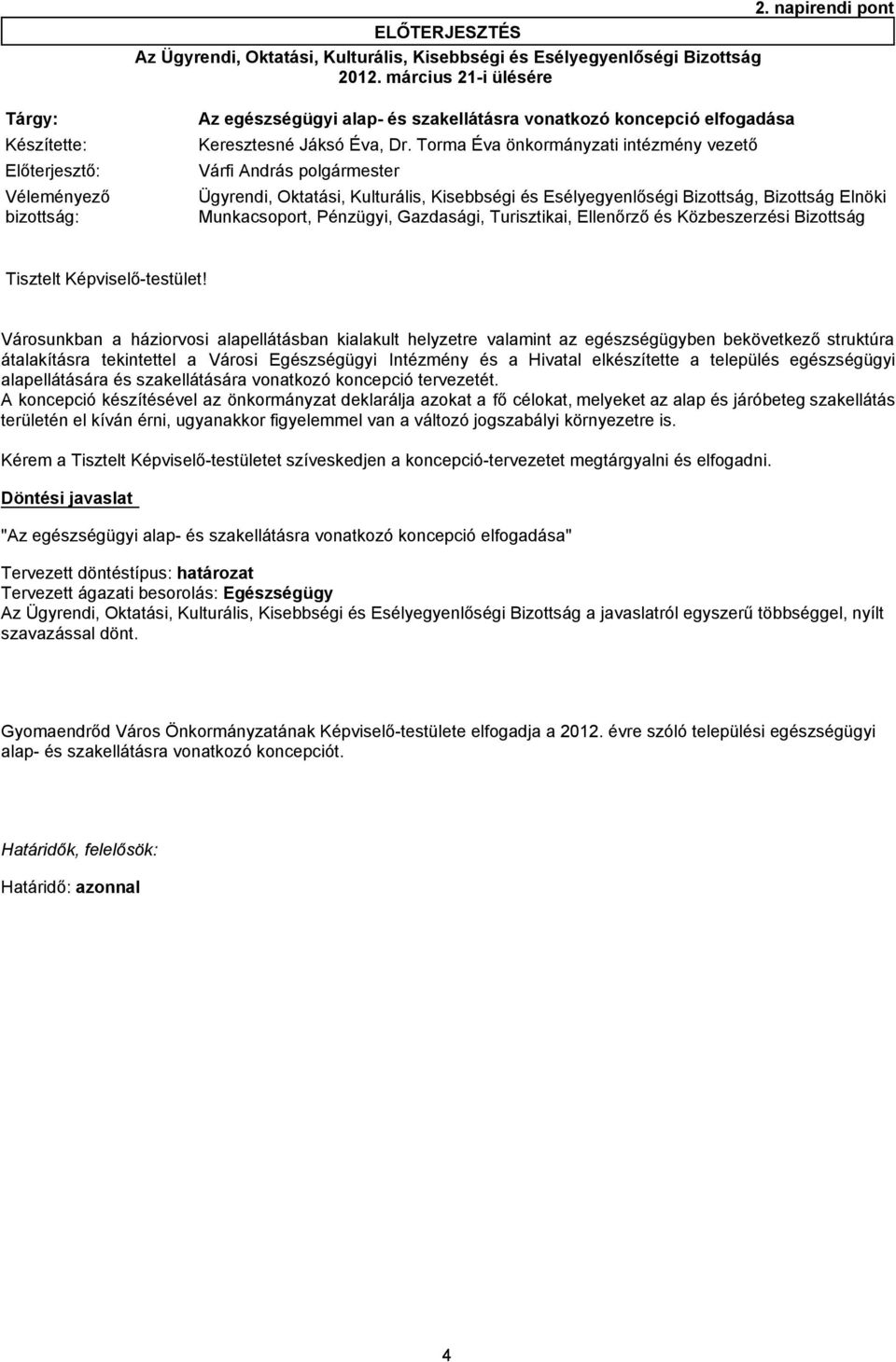 Torma Éva önkormányzati intézmény vezető Előterjesztő: Várfi András polgármester Véleményező bizottság: Ügyrendi, Oktatási, Kulturális, Kisebbségi és Esélyegyenlőségi Bizottság, Bizottság Elnöki