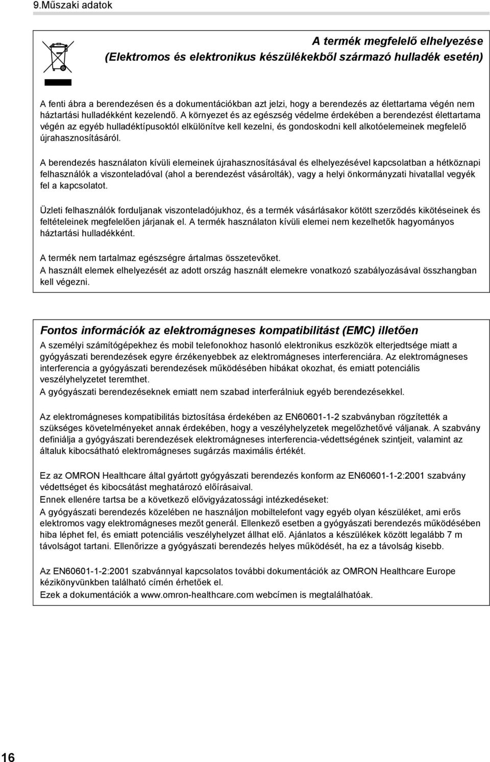 A környezet és az egészség védelme érdekében a berendezést élettartama végén az egyéb hulladéktípusoktól elkülönítve kell kezelni, és gondoskodni kell alkotóelemeinek megfelelő újrahasznosításáról.