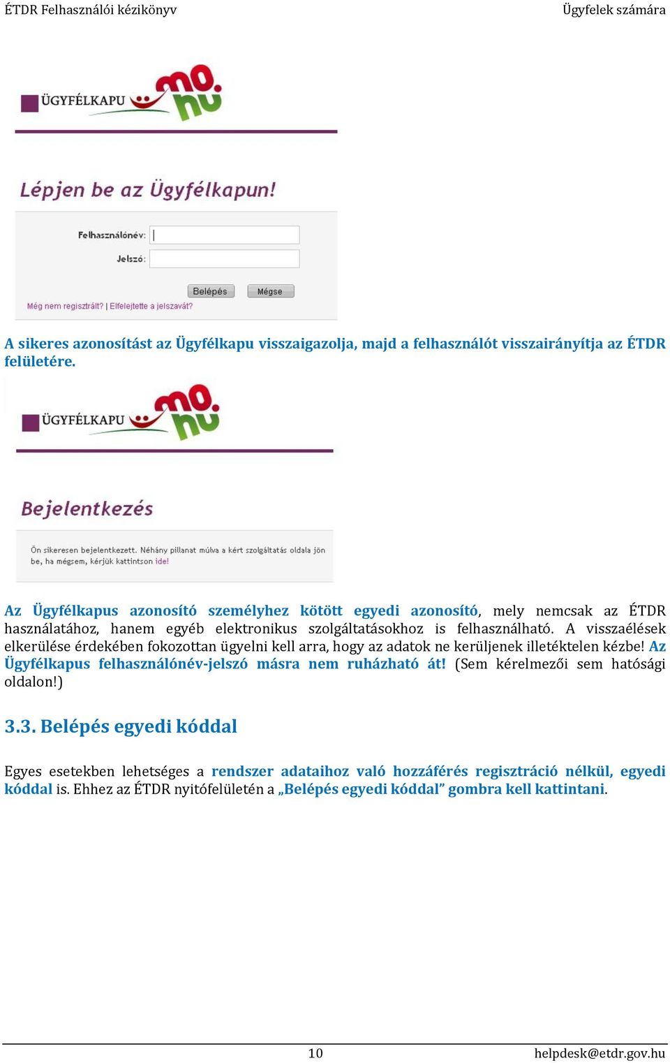 A visszaélések elkerülése érdekében fokozottan ügyelni kell arra, hogy az adatok ne kerüljenek illetéktelen kézbe! Az Ügyfélkapus felhasználónév-jelszó másra nem ruházható át!