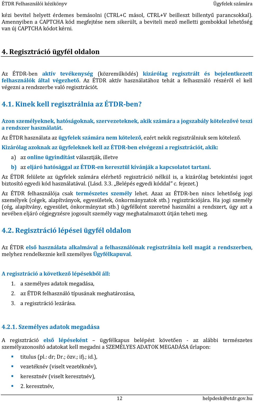 Regisztráció ügyfél oldalon Az ÉTDR-ben aktív tevékenység (közreműködés) kizárólag regisztrált és bejelentkezett felhasználók által végezhető.