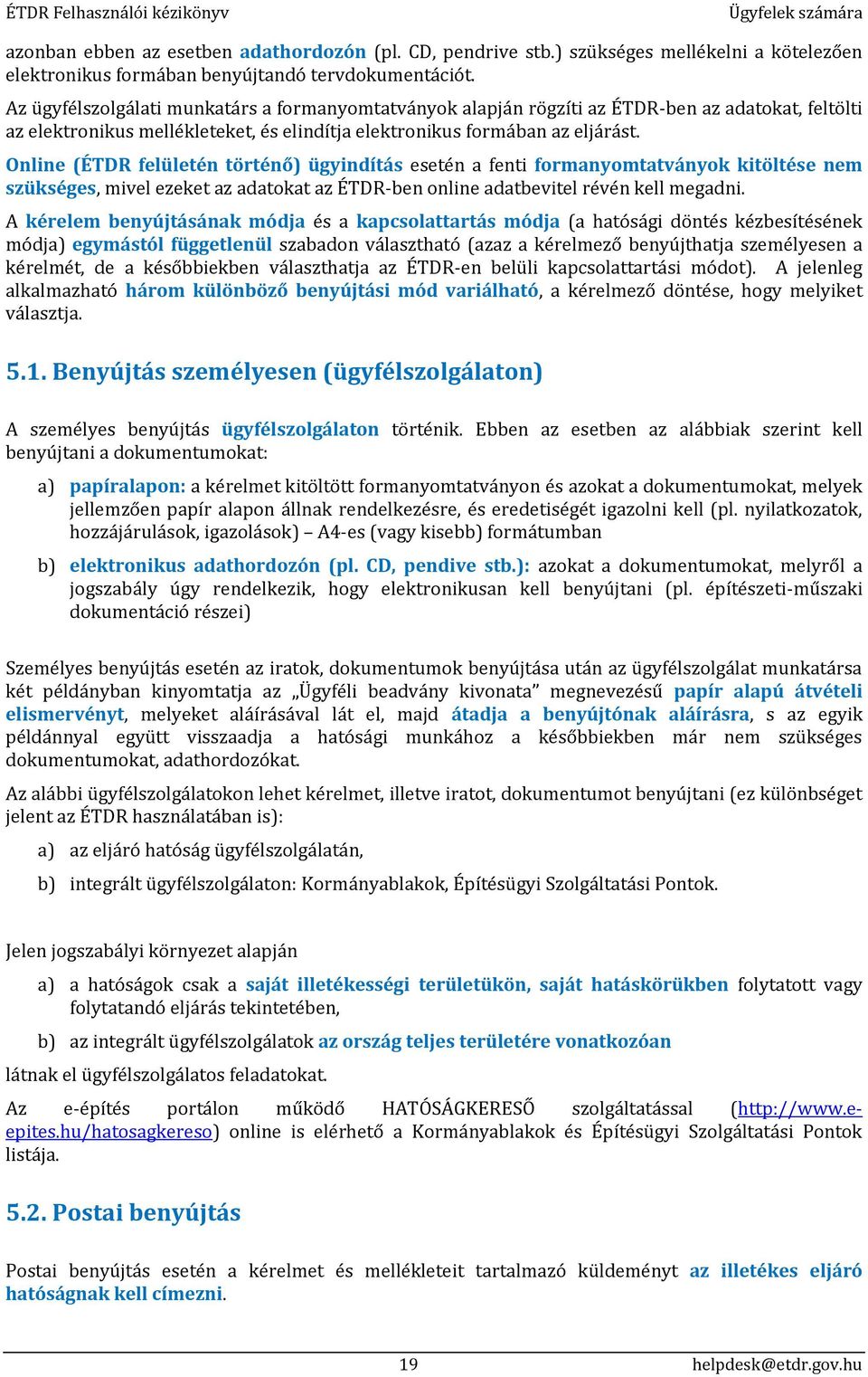 Online (ÉTDR felületén történő) ügyindítás esetén a fenti formanyomtatványok kitöltése nem szükséges, mivel ezeket az adatokat az ÉTDR-ben online adatbevitel révén kell megadni.