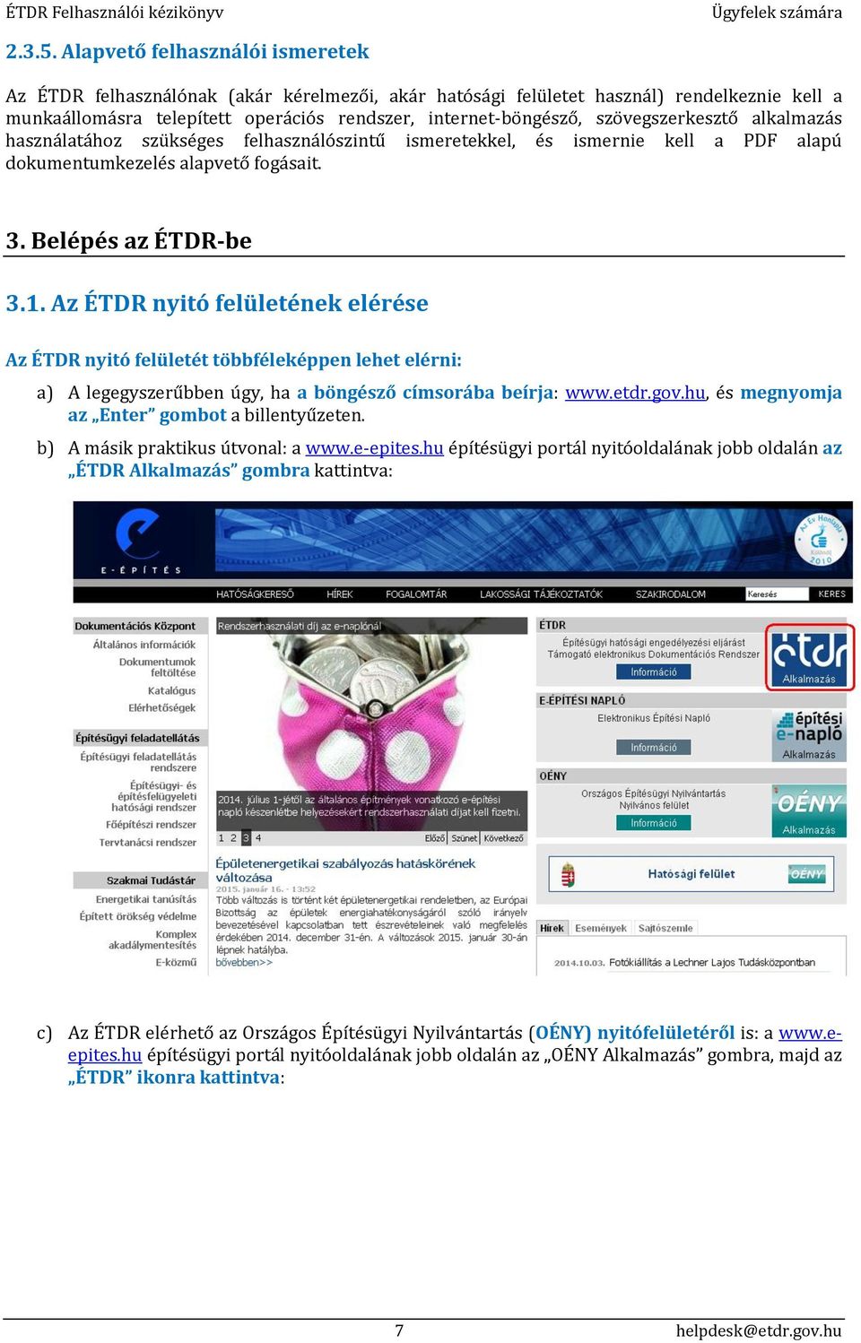 szövegszerkesztő alkalmazás használatához szükséges felhasználószintű ismeretekkel, és ismernie kell a PDF alapú dokumentumkezelés alapvető fogásait. 3. Belépés az ÉTDR-be 3.1.