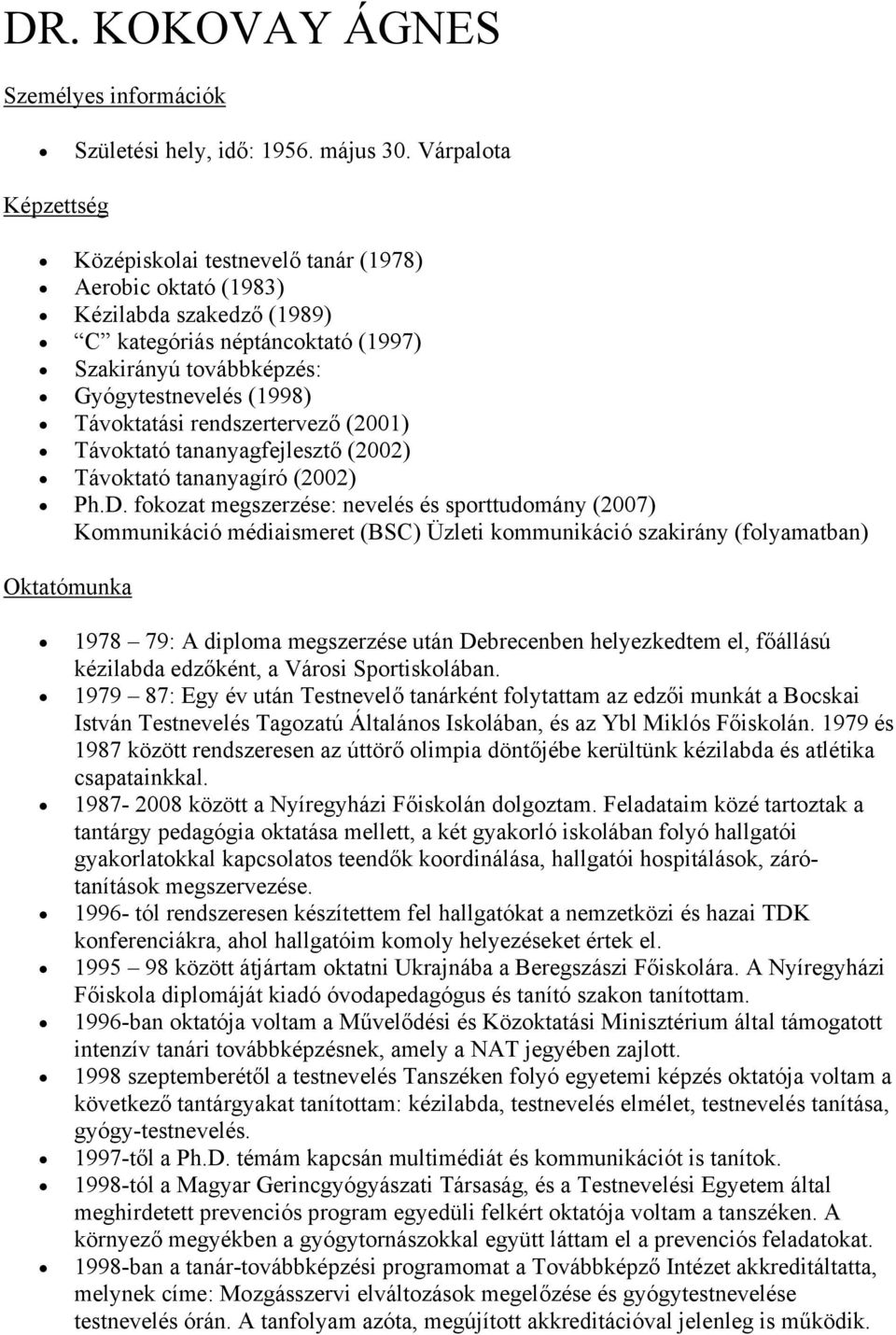 Távoktatási rendszertervező (2001) Távoktató tananyagfejlesztő (2002) Távoktató tananyagíró (2002) Ph.D.