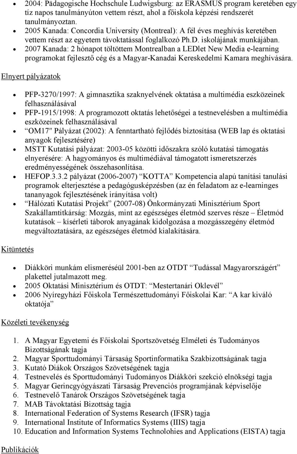 2007 Kanada: 2 hónapot töltöttem Montrealban a LEDlet New Media e-learning programokat fejlesztő cég és a Magyar-Kanadai Kereskedelmi Kamara meghívására.