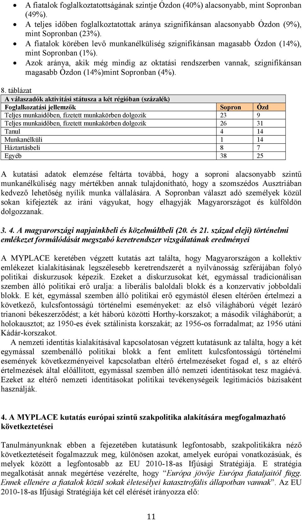 Azok aránya, akik még mindig az oktatási rendszerben vannak, szignifikánsan magasabb Ózdon (14%)mint Sopronban (4%). 8.