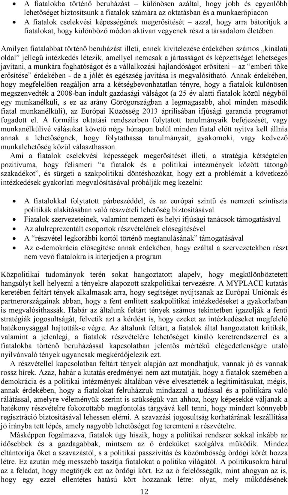 Amilyen fiatalabbat történő beruházást illeti, ennek kivitelezése érdekében számos kínálati oldal jellegű intézkedés létezik, amellyel nemcsak a jártasságot és képzettséget lehetséges javítani, a