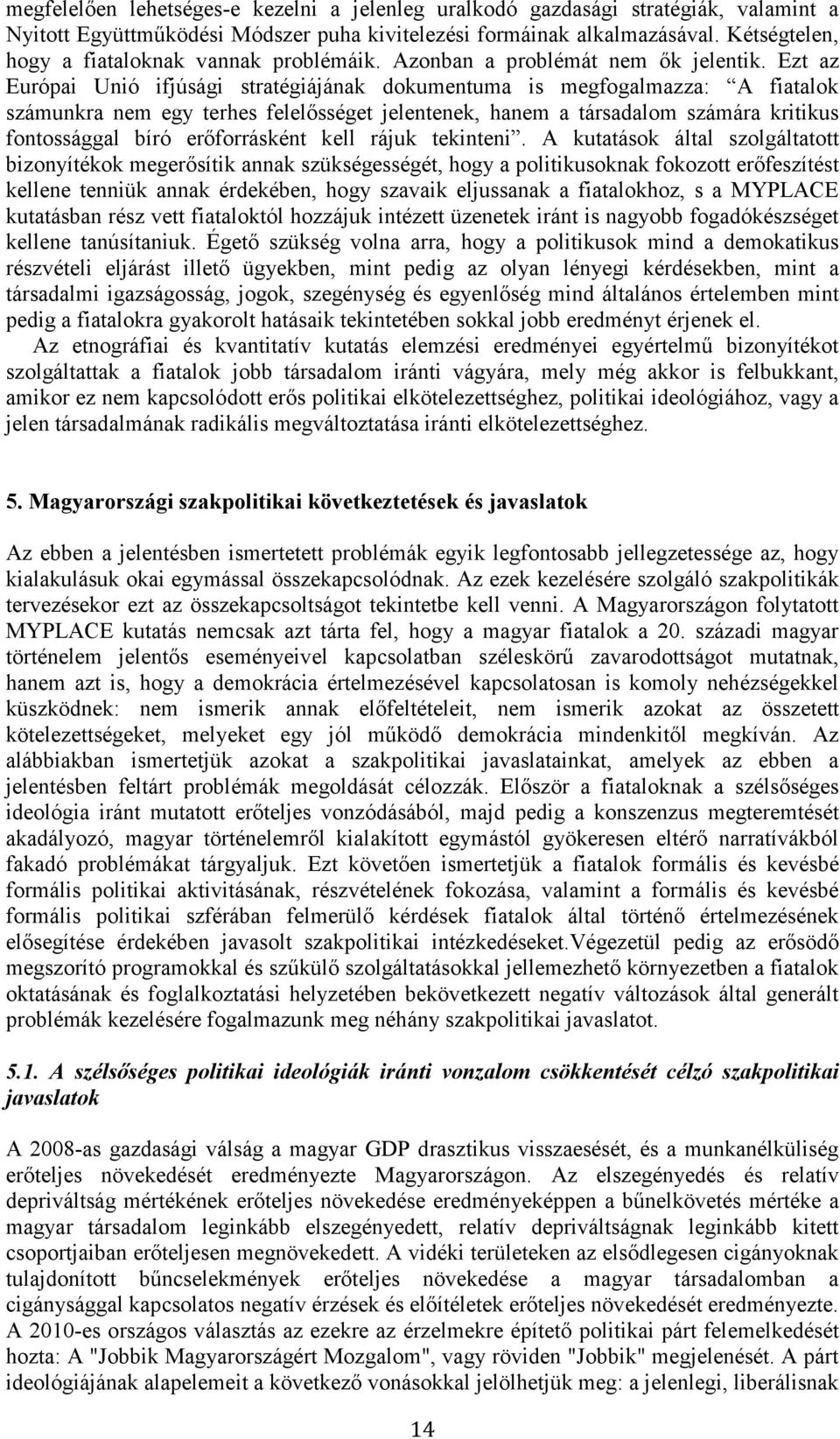 Ezt az Európai Unió ifjúsági stratégiájának dokumentuma is megfogalmazza: A fiatalok számunkra nem egy terhes felelősséget jelentenek, hanem a társadalom számára kritikus fontossággal bíró