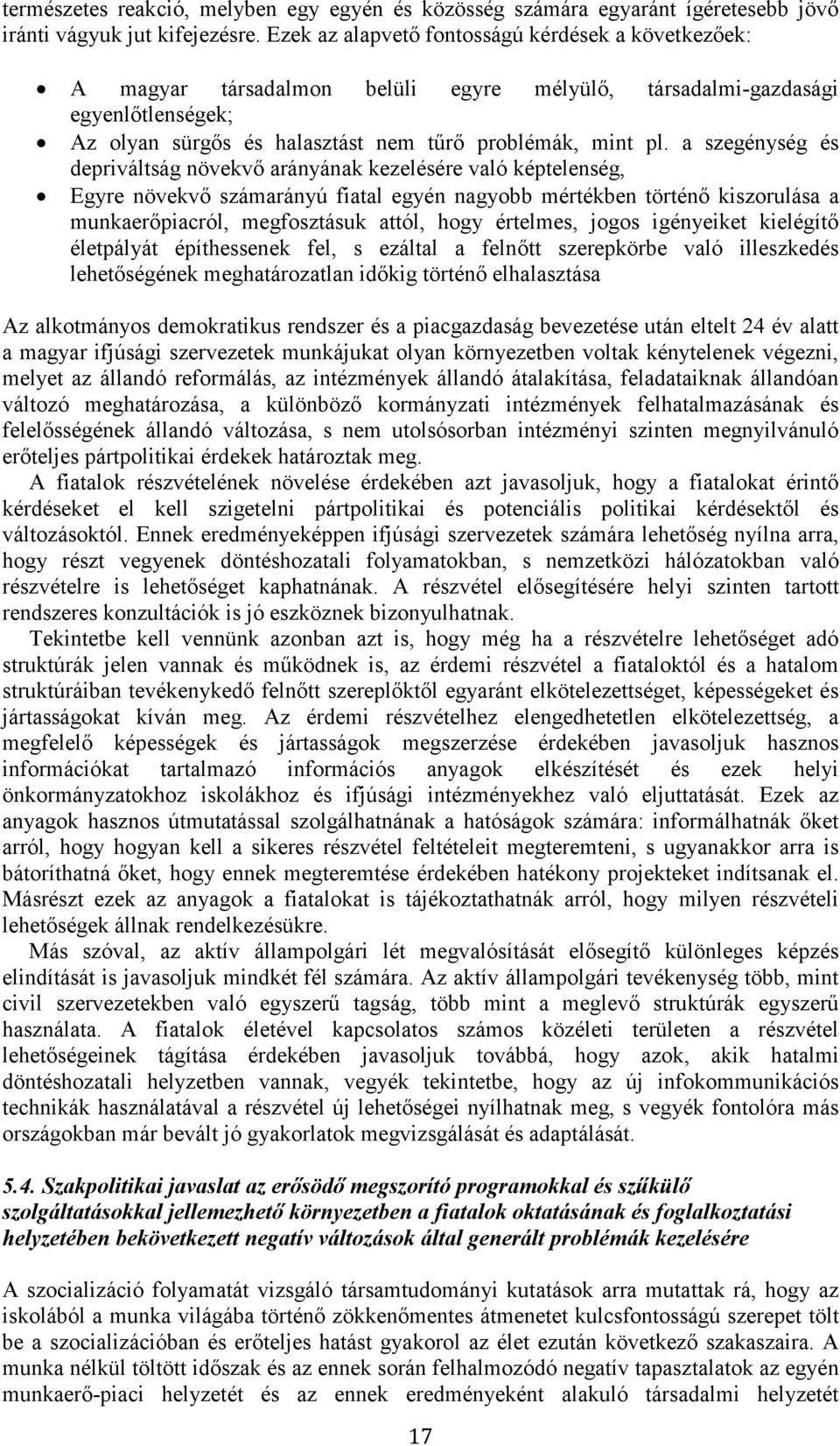 a szegénység és depriváltság növekvő arányának kezelésére való képtelenség, Egyre növekvő számarányú fiatal egyén nagyobb mértékben történő kiszorulása a munkaerőpiacról, megfosztásuk attól, hogy
