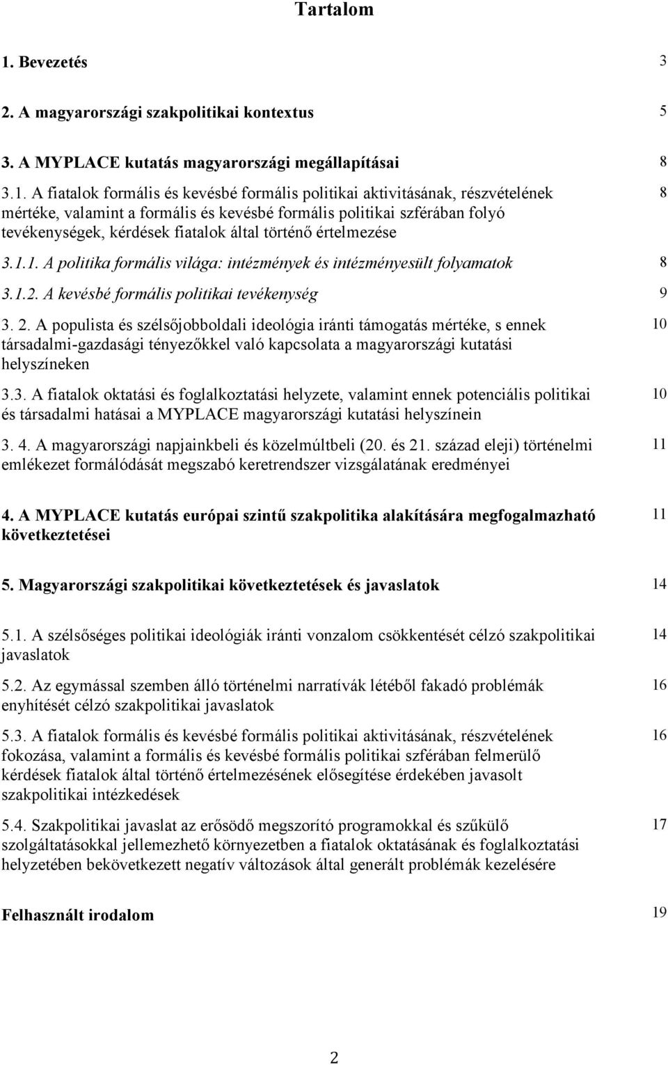 A fiatalok formális és kevésbé formális politikai aktivitásának, részvételének mértéke, valamint a formális és kevésbé formális politikai szférában folyó tevékenységek, kérdések fiatalok által