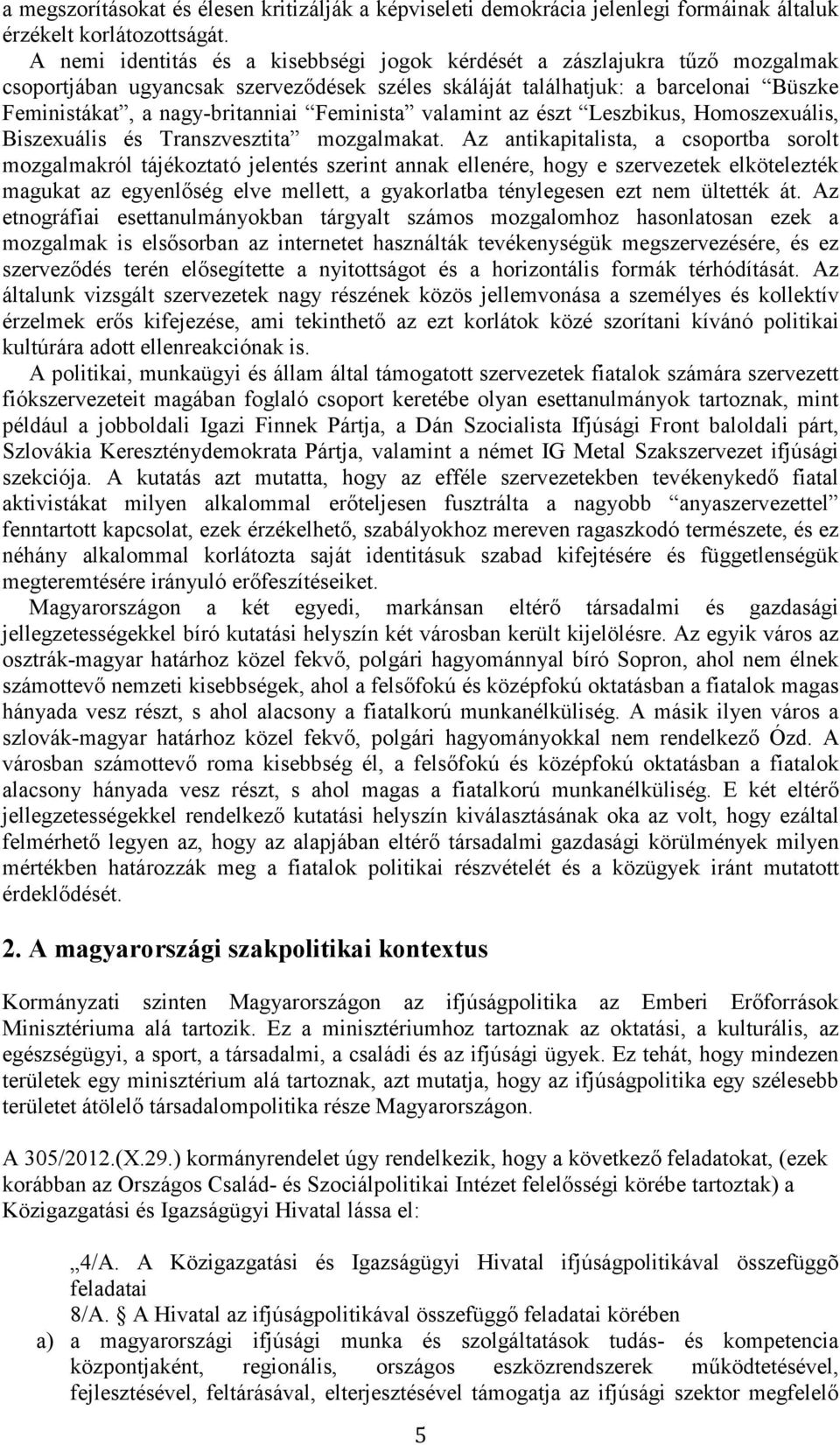 Feminista valamint az észt Leszbikus, Homoszexuális, Biszexuális és Transzvesztita mozgalmakat.