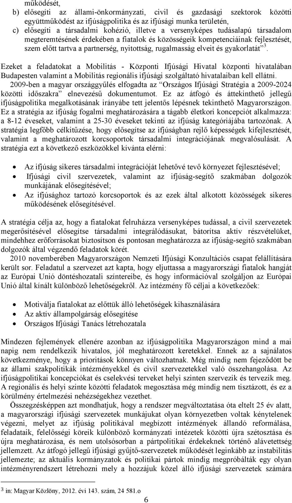 Ezeket a feladatokat a Mobilitás - Központi Ifjúsági Hivatal központi hivatalában Budapesten valamint a Mobilitás regionális ifjúsági szolgáltató hivatalaiban kell ellátni.