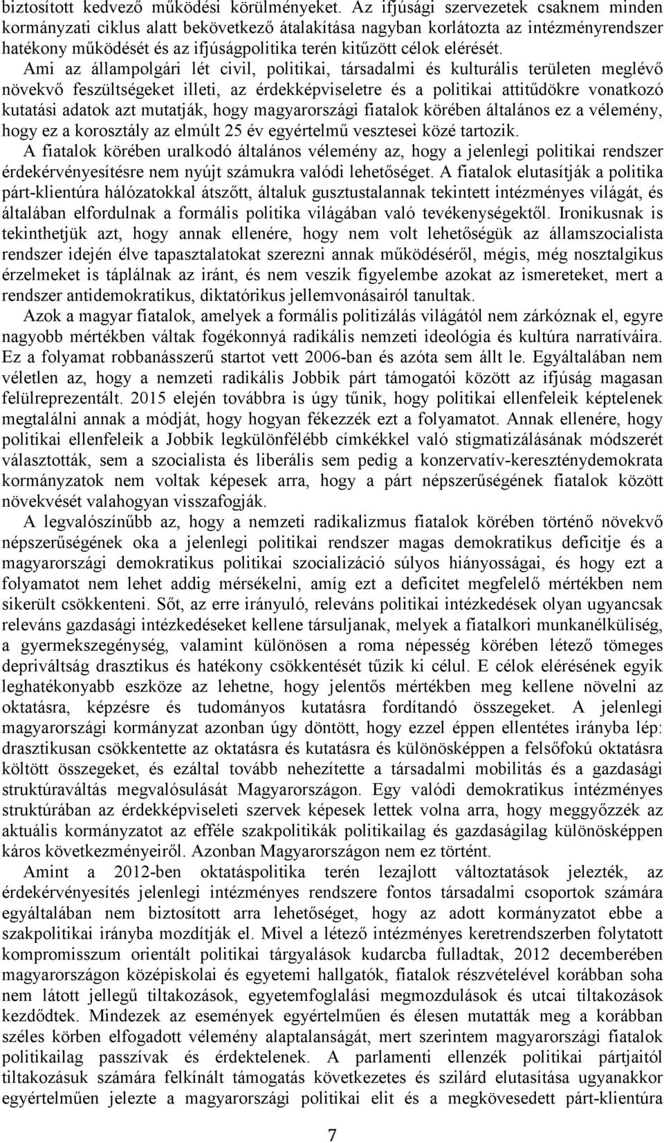Ami az állampolgári lét civil, politikai, társadalmi és kulturális területen meglévő növekvő feszültségeket illeti, az érdekképviseletre és a politikai attitűdökre vonatkozó kutatási adatok azt