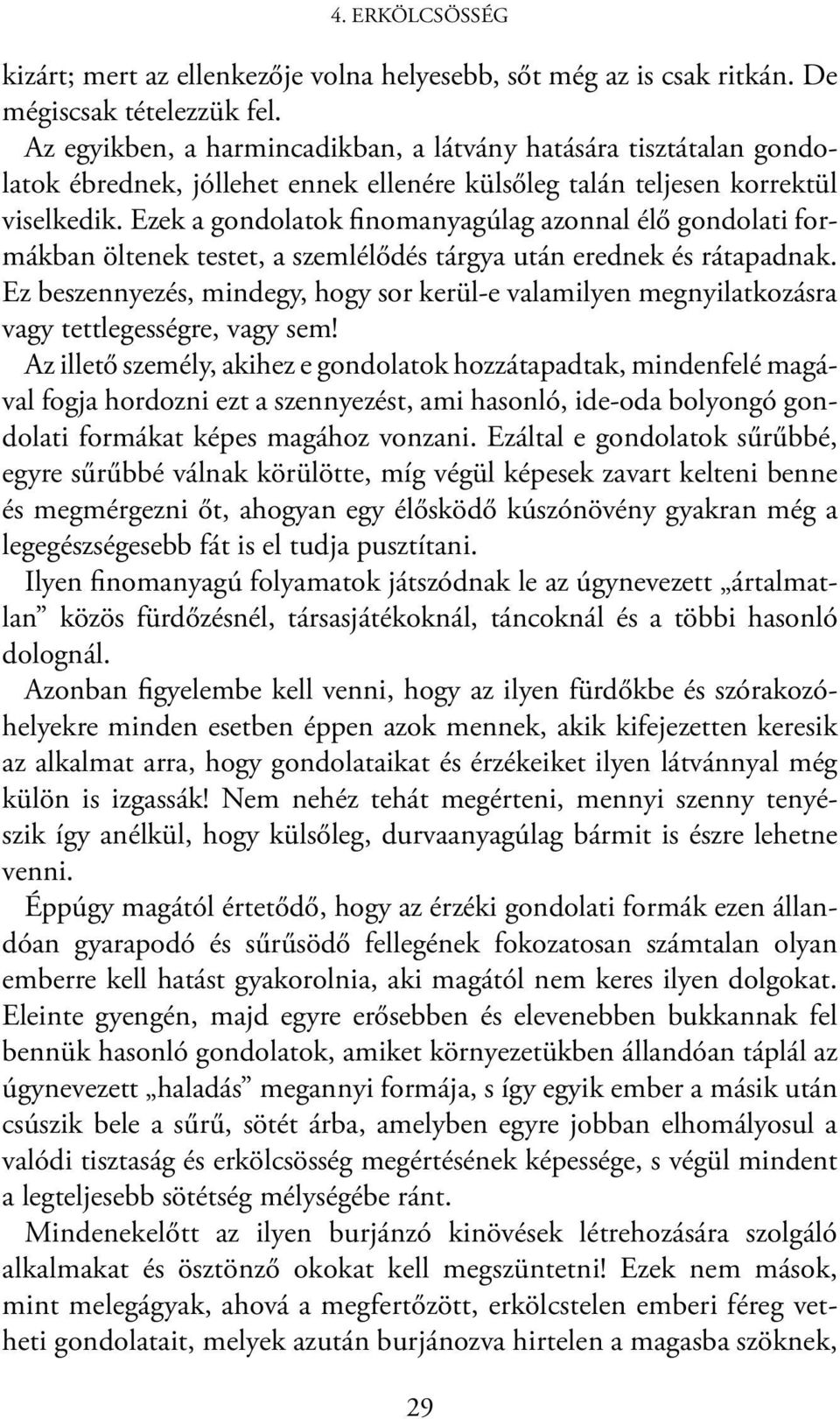 Ezek a gondolatok finomanyagúlag azonnal élő gondolati formákban öltenek testet, a szemlélődés tárgya után erednek és rátapadnak.