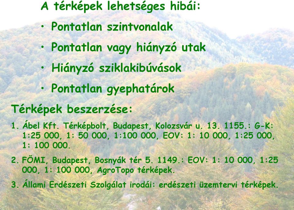 : G-K: 1:25 000, 1: 50 000, 1:100 000, EOV: 1: 10 000, 1:25 000, 1: 100 000. 2. FÖMI, Budapest, Bosnyák tér 5.