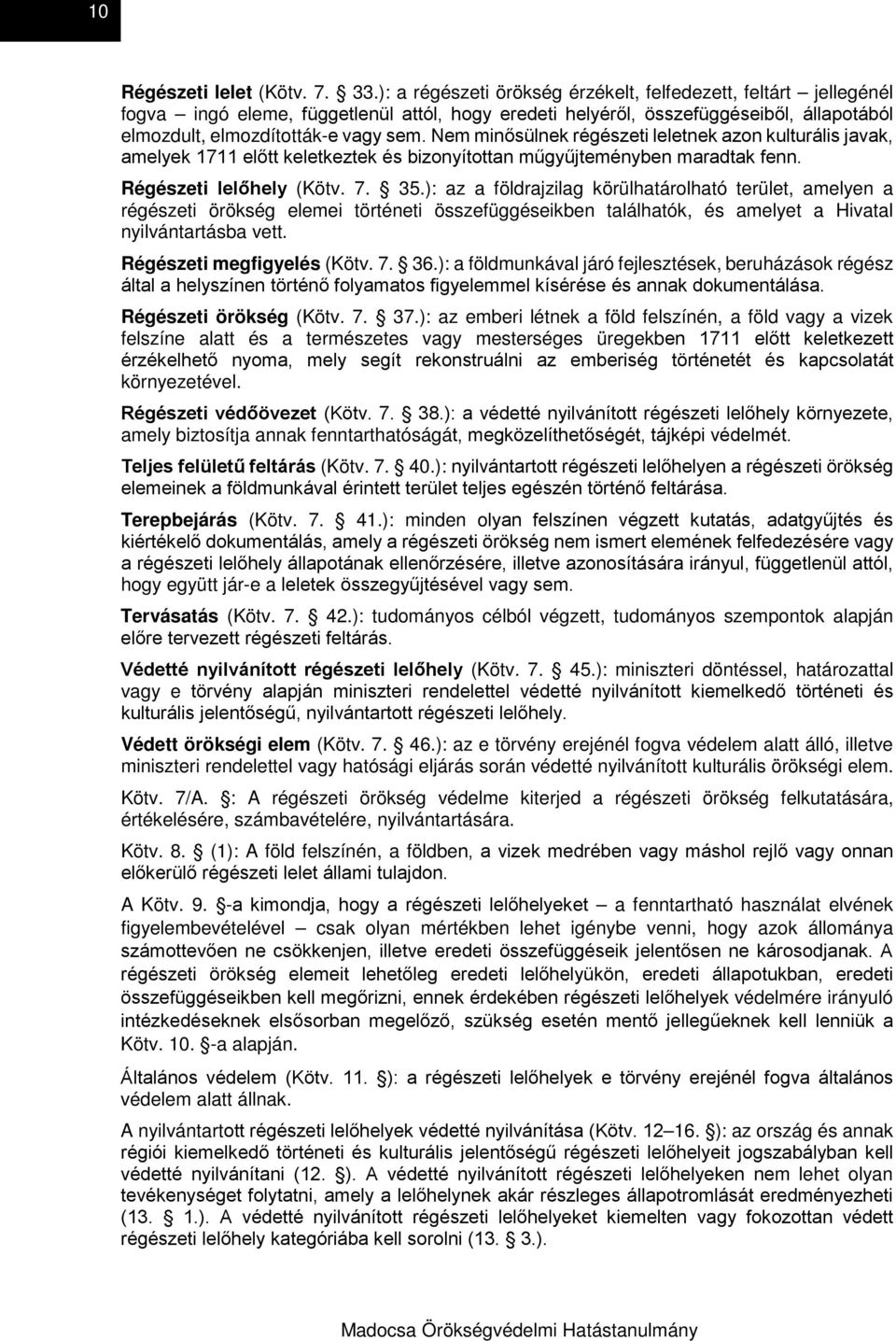 Nem minősülnek régészeti leletnek azon kulturális javak, amelyek 1711 előtt keletkeztek és bizonyítottan műgyűjteményben maradtak fenn. Régészeti lelőhely (Kötv. 7. 35.