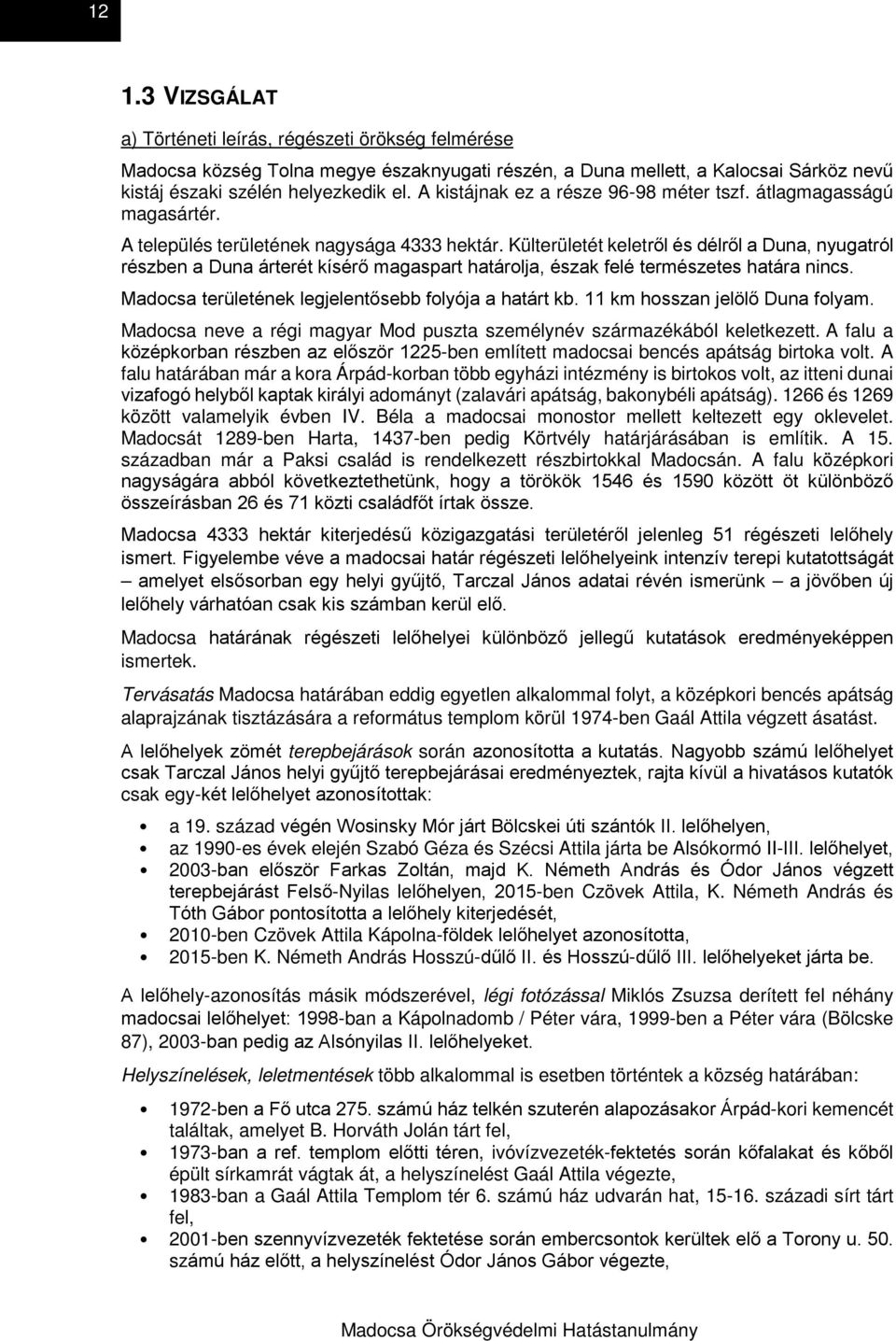 Külterületét keletről és délről a Duna, nyugatról részben a Duna árterét kísérő magaspart határolja, észak felé természetes határa nincs. Madocsa területének legjelentősebb folyója a határt kb.