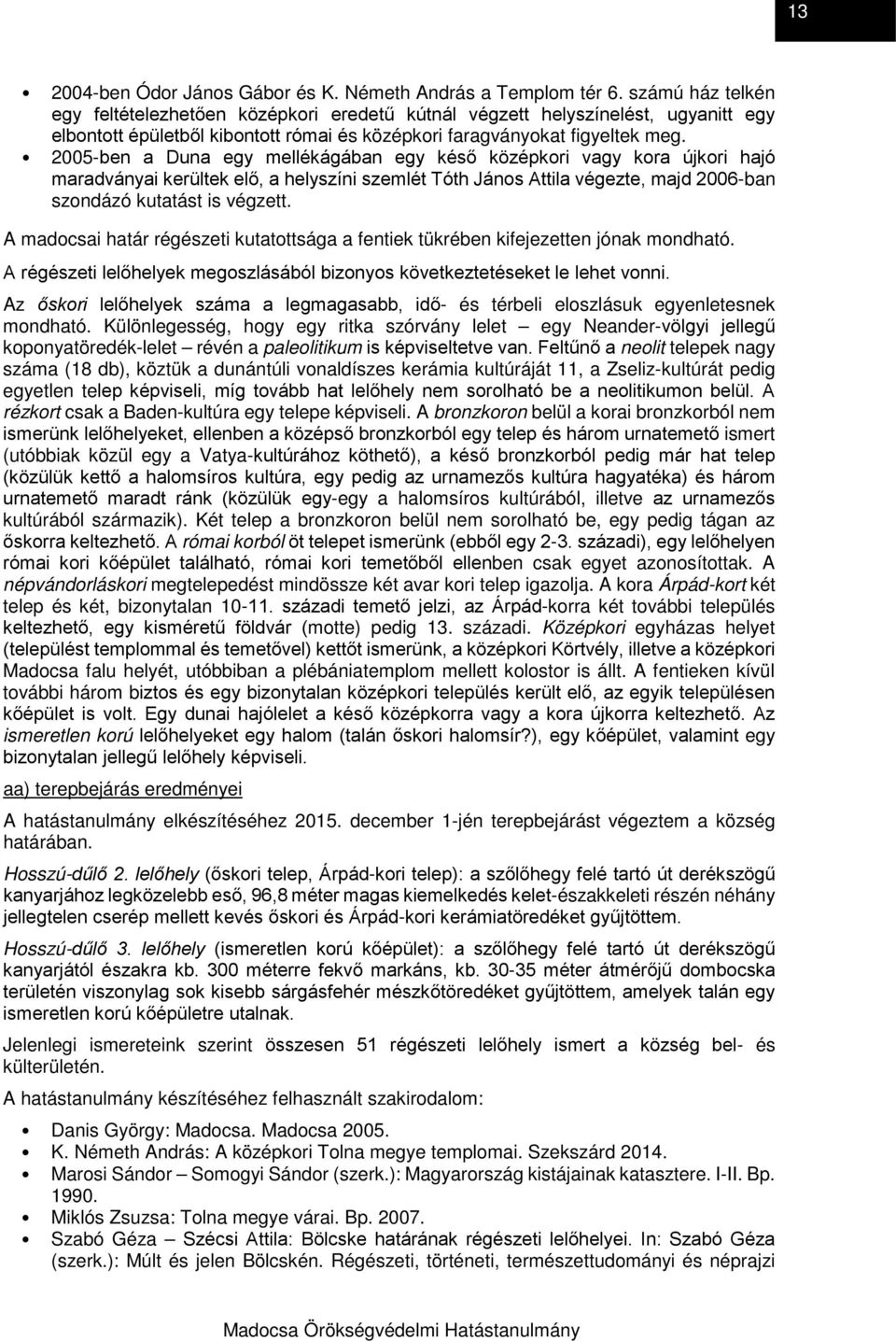 2005-ben a Duna egy mellékágában egy késő középkori vagy kora újkori hajó maradványai kerültek elő, a helyszíni szemlét Tóth János Attila végezte, majd 2006-ban szondázó kutatást is végzett.