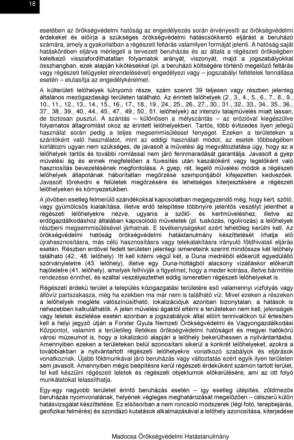 A hatóság saját hatáskörében eljárva mérlegeli a tervezett beruházás és az általa a régészeti örökségben keletkező visszafordíthatatlan folyamatok arányát, viszonyát, majd a jogszabályokkal