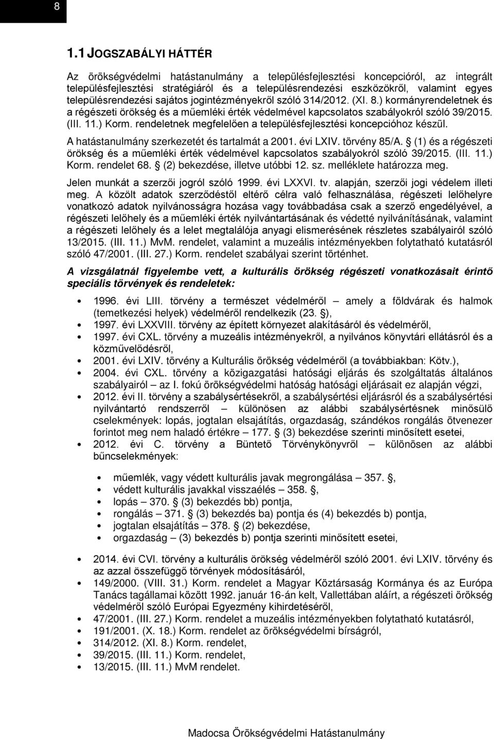 rendeletnek megfelelően a településfejlesztési koncepcióhoz készül. A hatástanulmány szerkezetét és tartalmát a 2001. évi LXIV. törvény 85/A.