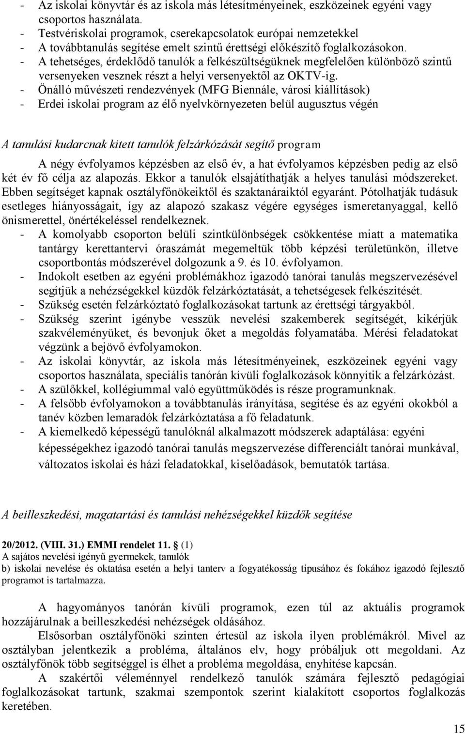 - A tehetséges, érdeklődő tanulók a felkészültségüknek megfelelően különböző szintű versenyeken vesznek részt a helyi versenyektől az OKTV-ig.