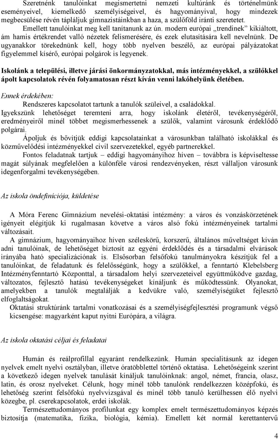 modern európai trendinek kikiáltott, ám hamis értékrendet valló nézetek felismerésére, és ezek elutasítására kell nevelnünk.
