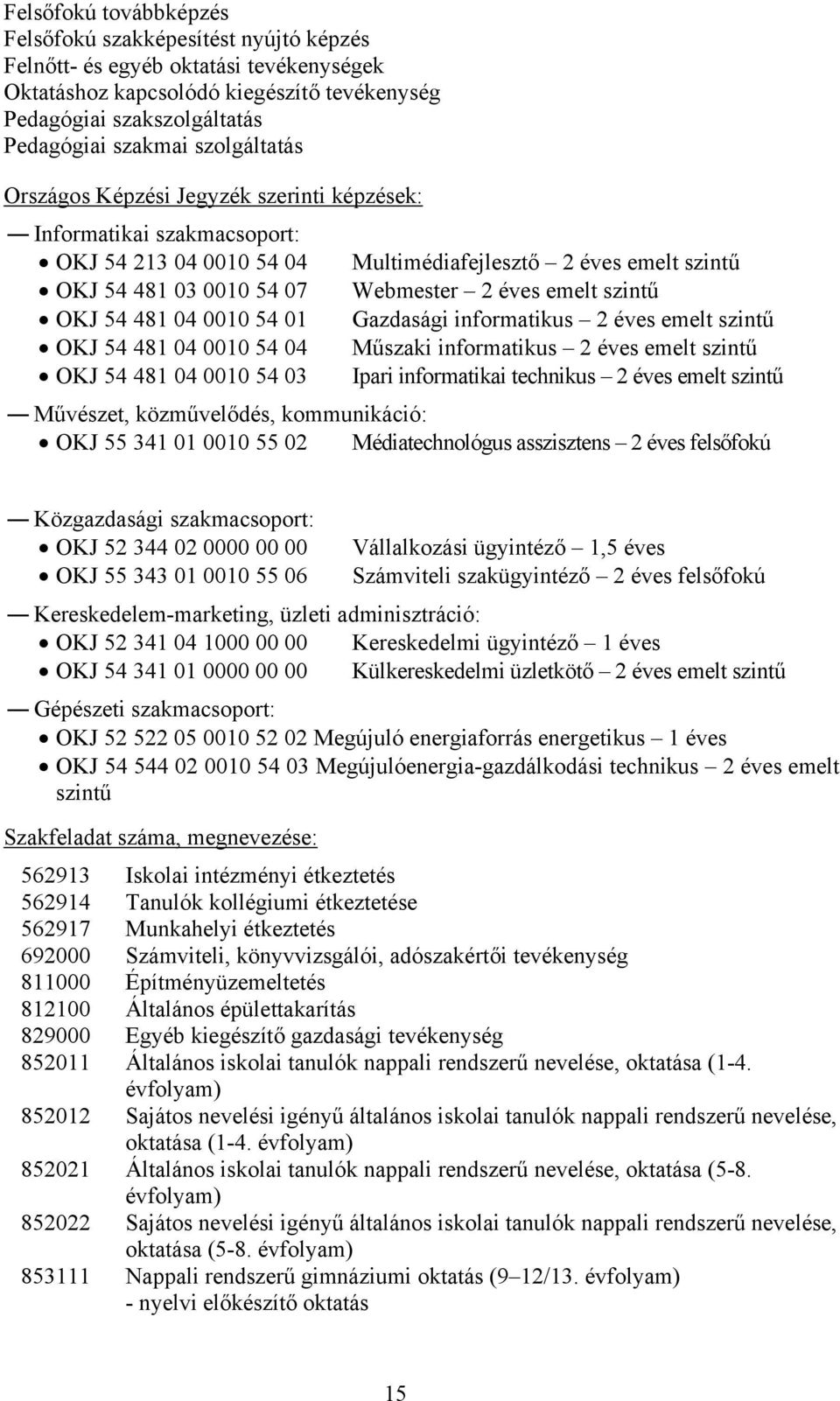 szintű OKJ 54 481 04 0010 54 01 Gazdasági informatikus 2 éves emelt szintű OKJ 54 481 04 0010 54 04 Műszaki informatikus 2 éves emelt szintű OKJ 54 481 04 0010 54 03 Ipari informatikai technikus 2