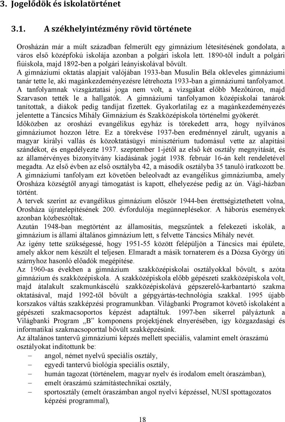 1890-től indult a polgári fiúiskola, majd 1892-ben a polgári leányiskolával bővült.