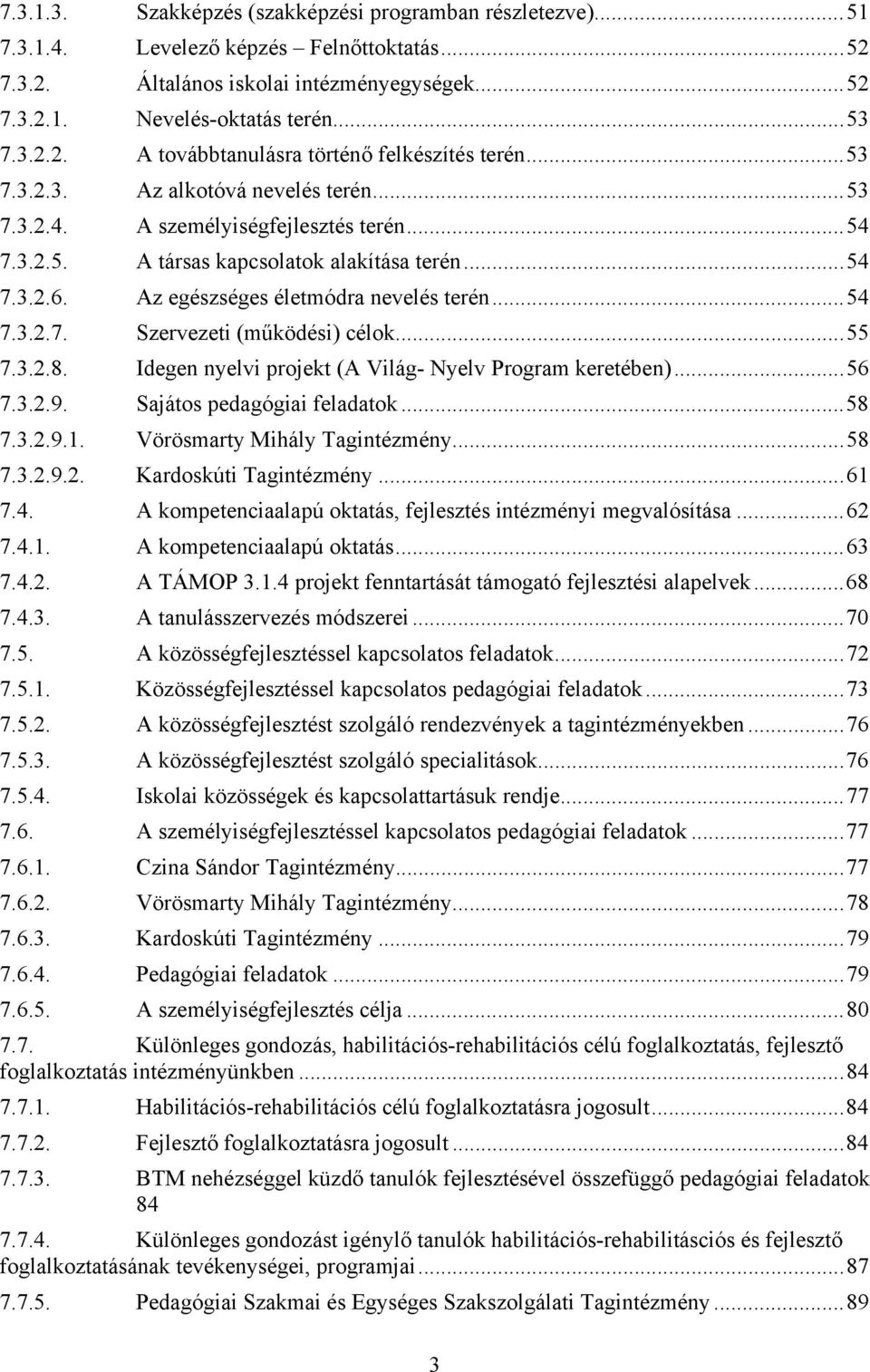 ..55 7.3.2.8. Idegen nyelvi projekt (A Világ- Nyelv Program keretében)...56 7.3.2.9. Sajátos pedagógiai feladatok...58 7.3.2.9.1. Vörösmarty Mihály Tagintézmény...58 7.3.2.9.2. Kardoskúti Tagintézmény.