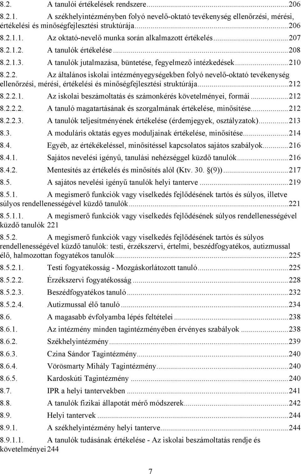 ..212 8.2.2.1. Az iskolai beszámoltatás és számonkérés követelményei, formái...212 8.2.2.2. A tanuló magatartásának és szorgalmának értékelése, minősítése...212 8.2.2.3.