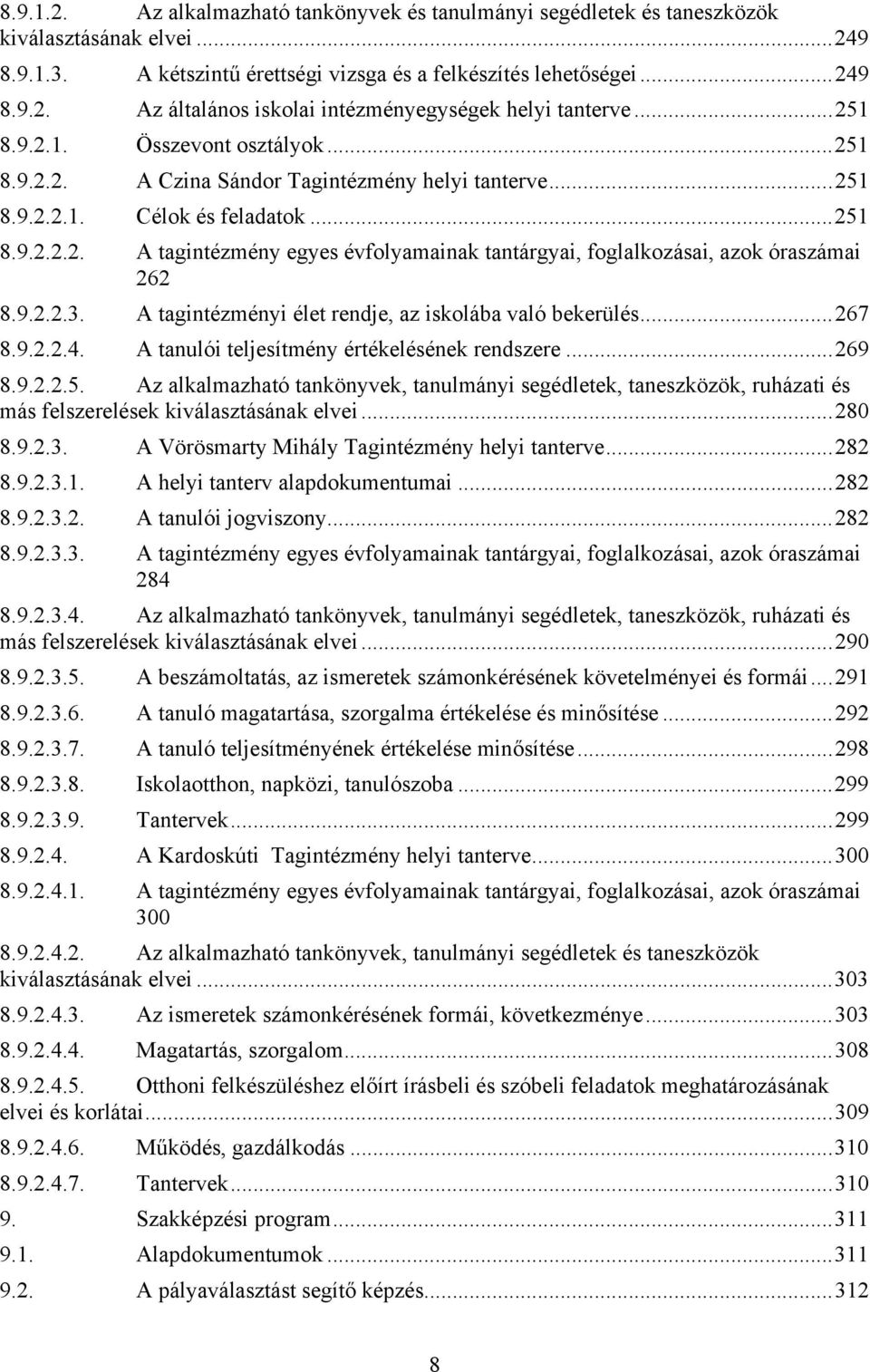 9.2.2.3. A tagintézményi élet rendje, az iskolába való bekerülés...267 8.9.2.2.4. A tanulói teljesítmény értékelésének rendszere...269 8.9.2.2.5.